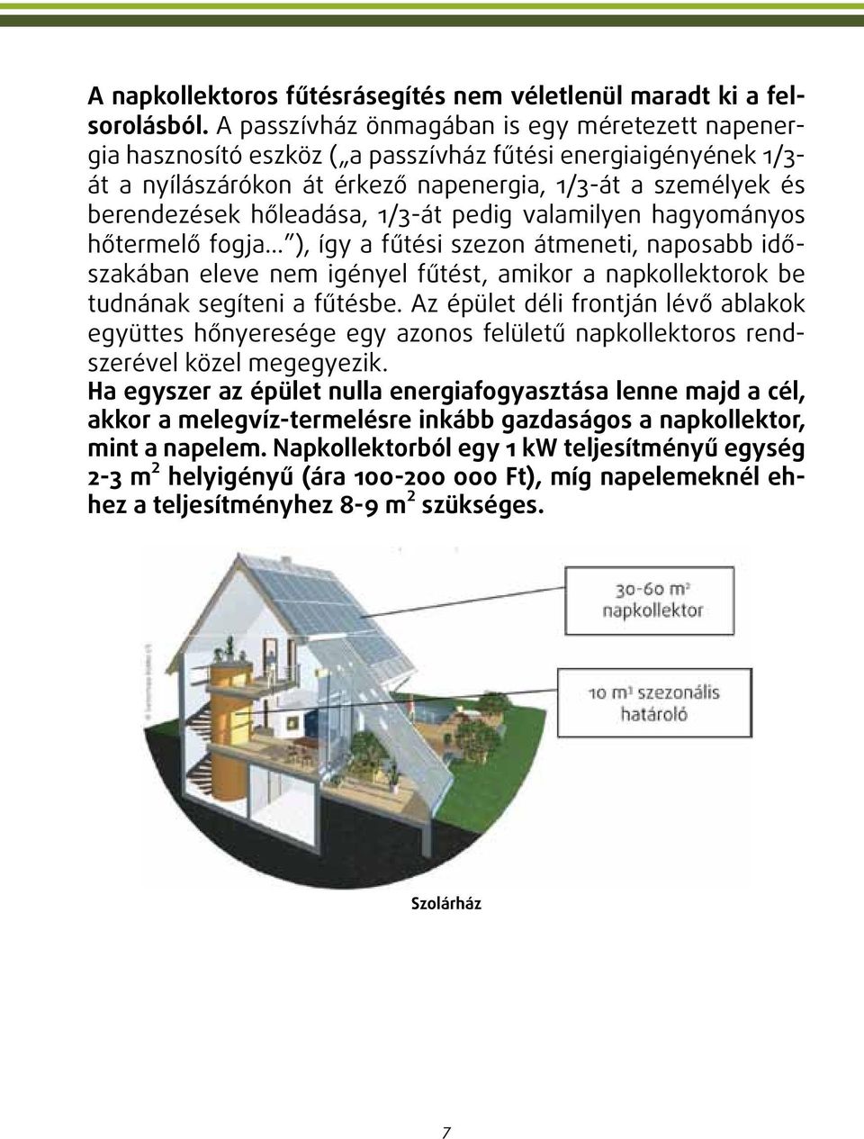 hőleadása, 1/3-át pedig valamilyen hagyományos hőtermelő fogja ), így a fűtési szezon átmeneti, naposabb időszakában eleve nem igényel fűtést, amikor a napkollektorok be tudnának segíteni a fűtésbe.