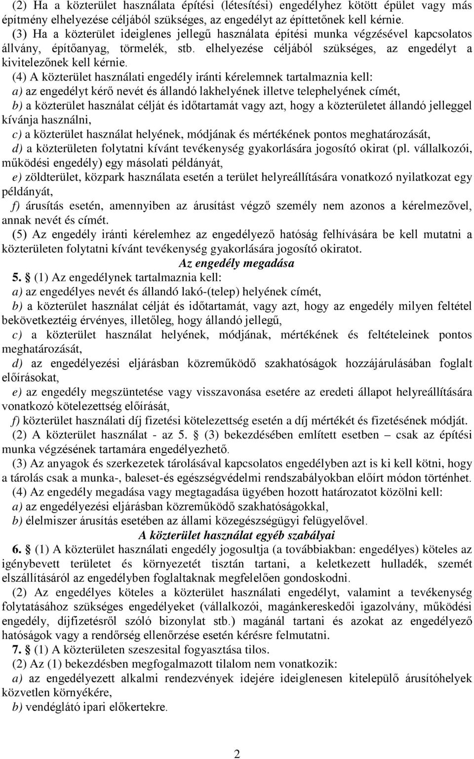 (4) A közterület használati engedély iránti kérelemnek tartalmaznia kell: a) az engedélyt kérő nevét és állandó lakhelyének illetve telephelyének címét, b) a közterület használat célját és