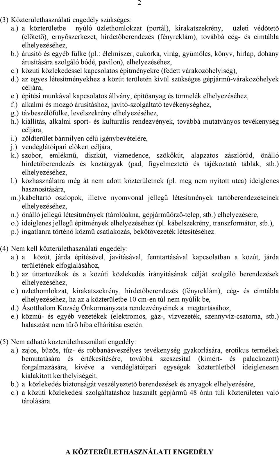 ) árusító és egyéb fülke (pl.: élelmiszer, cukorka, virág, gyümölcs, könyv, hírlap, dohány árusítására szolgáló bódé, pavilon), elhelyezéséhez, c.