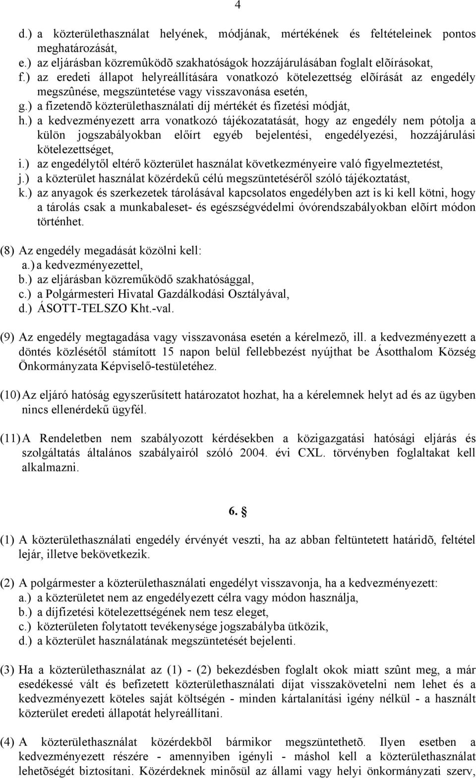) a fizetendõ közterülethasználati díj mértékét és fizetési módját, h.