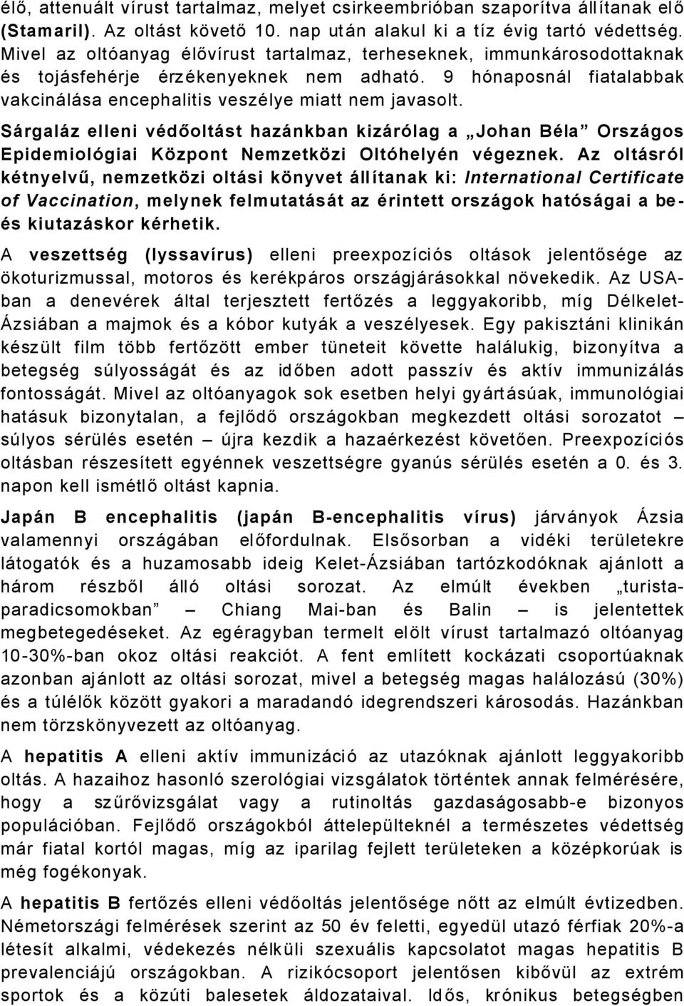 SÑrgalÑz elleni védőoltñst hazñnkban kizñrálag a Johan BÉla OrszÑgos Epidemiolágiai KÖzpont NemzetkÖzi OltáhelyÉn végeznek.