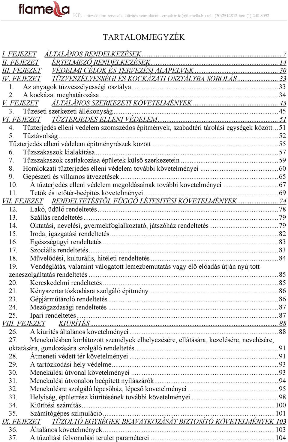 Tűzeseti szerkezeti állékonyság... 45 VI. FEJEZET TŰZTERJEDÉS ELLENI VÉDELEM... 51 4. Tűzterjedés elleni védelem szomszédos építmények, szabadtéri tárolási egységek között... 51 5. Tűztávolság.