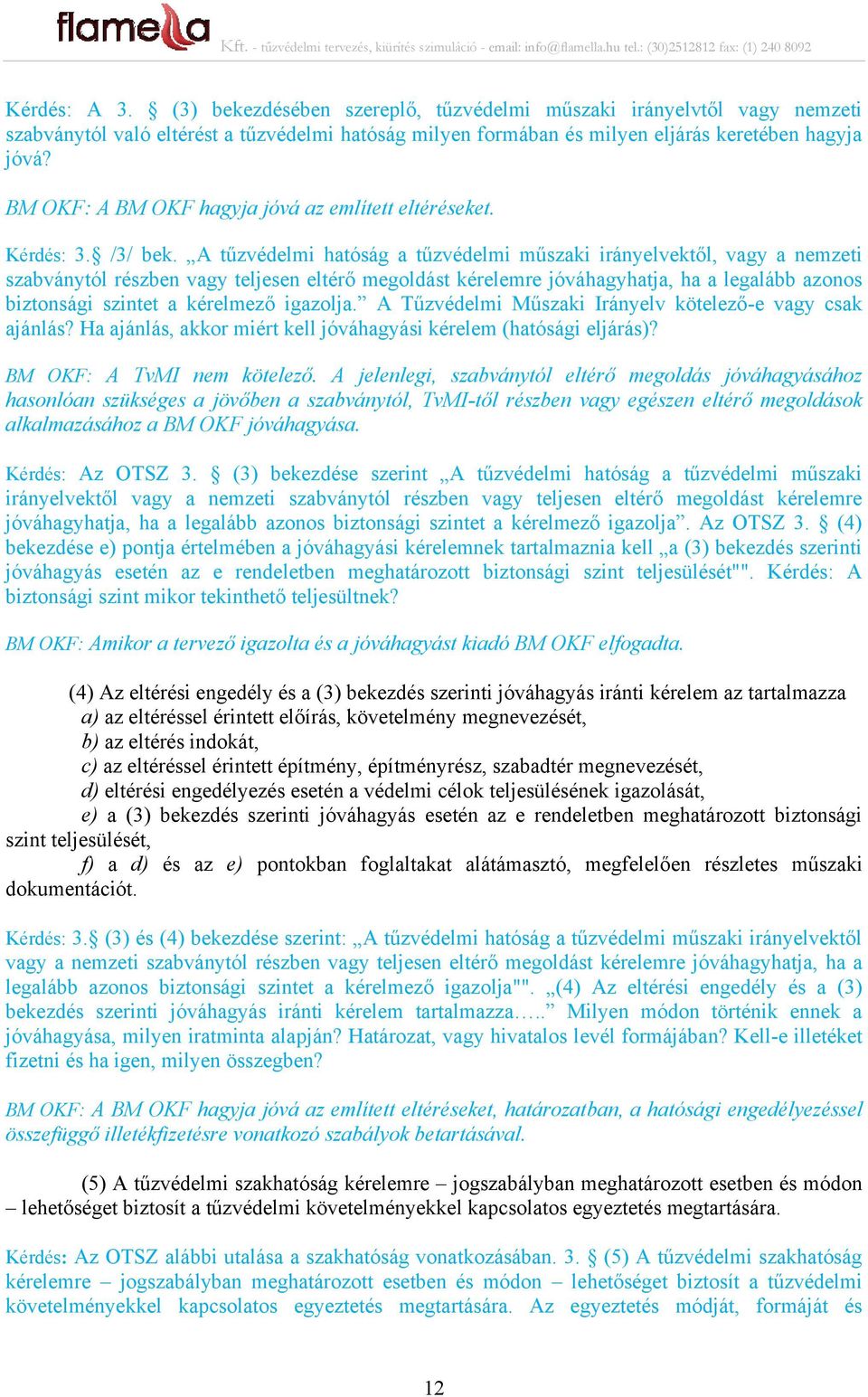 A tűzvédelmi hatóság a tűzvédelmi műszaki irányelvektől, vagy a nemzeti szabványtól részben vagy teljesen eltérő megoldást kérelemre jóváhagyhatja, ha a legalább azonos biztonsági szintet a kérelmező