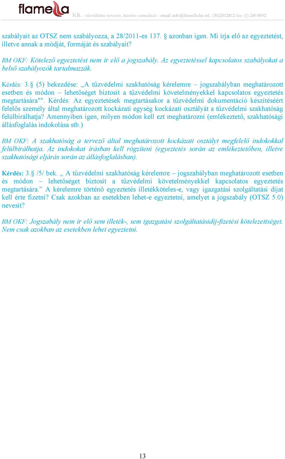 (5) bekezdése: A tűzvédelmi szakhatóság kérelemre jogszabályban meghatározott esetben és módon lehetőséget biztosít a tűzvédelmi követelményekkel kapcsolatos egyeztetés megtartására"".