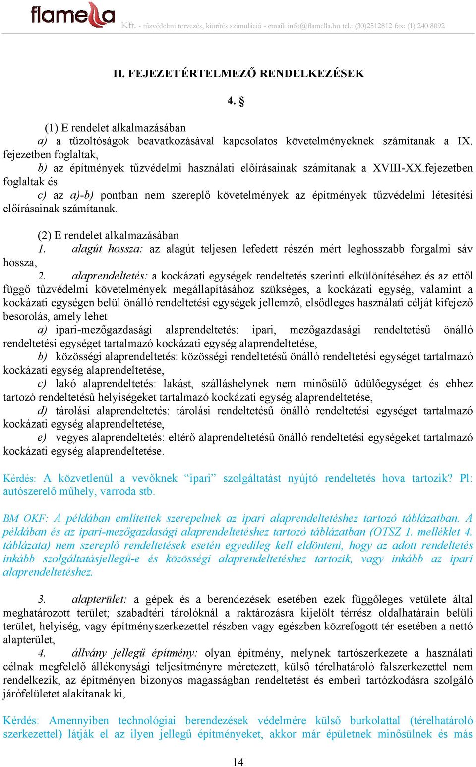 fejezetben foglaltak és c) az a)-b) pontban nem szereplő követelmények az építmények tűzvédelmi létesítési előírásainak számítanak. (2) E rendelet alkalmazásában 1.