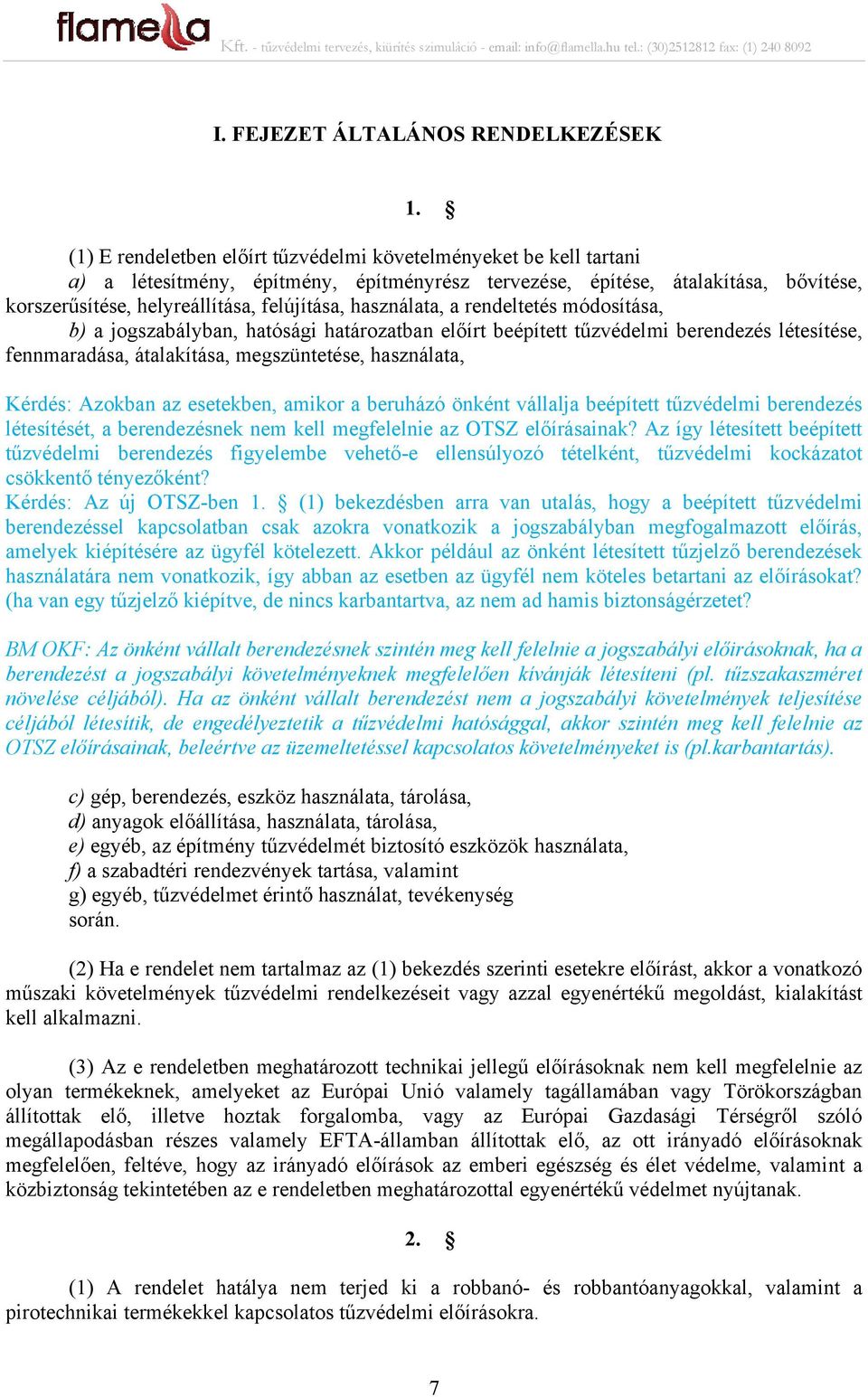 használata, a rendeltetés módosítása, b) a jogszabályban, hatósági határozatban előírt beépített tűzvédelmi berendezés létesítése, fennmaradása, átalakítása, megszüntetése, használata, Kérdés: