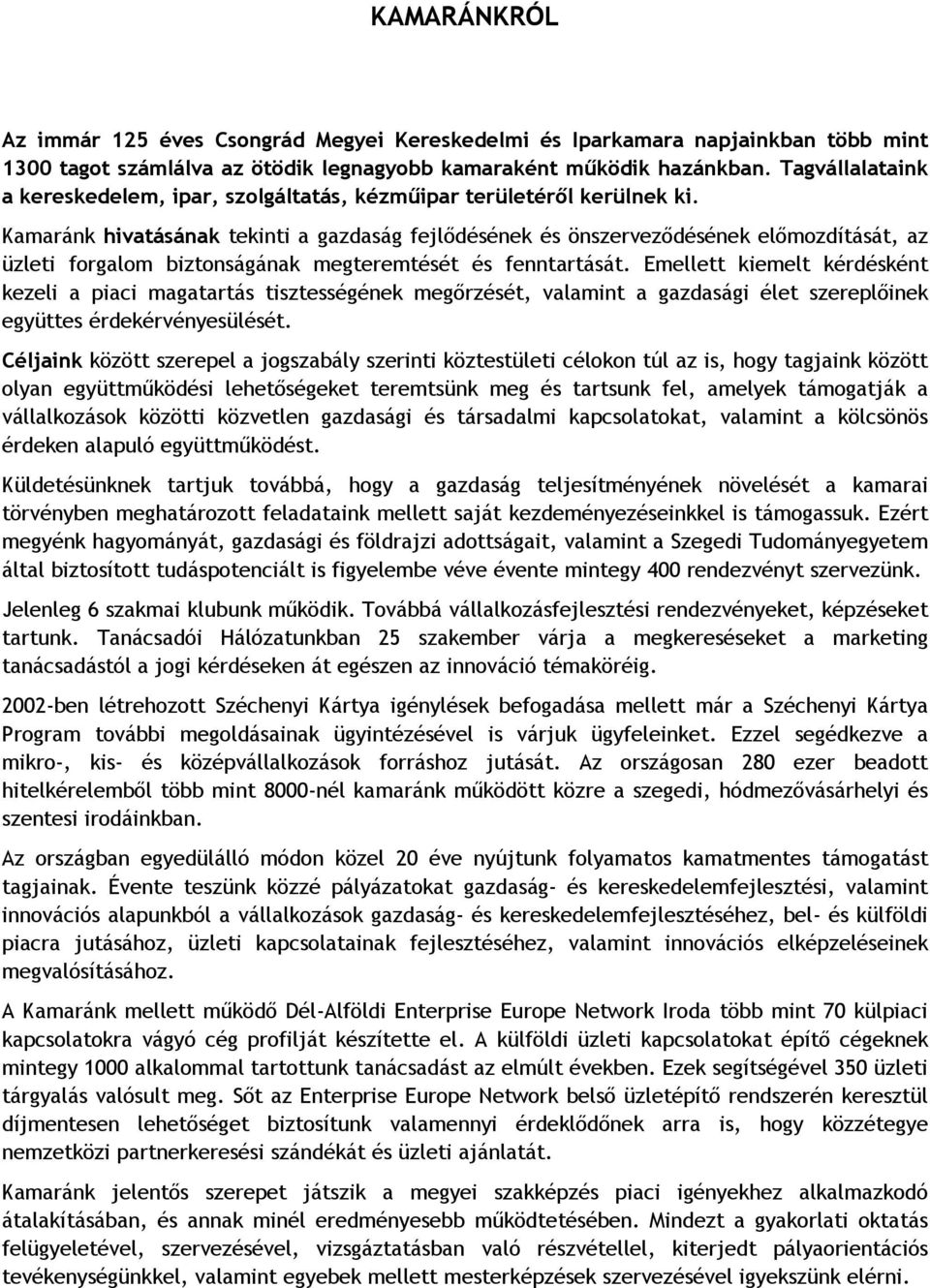 Kamaránk hivatásának tekinti a gazdaság fejlődésének és önszerveződésének előmozdítását, az üzleti forgalom biztonságának megteremtését és fenntartását.