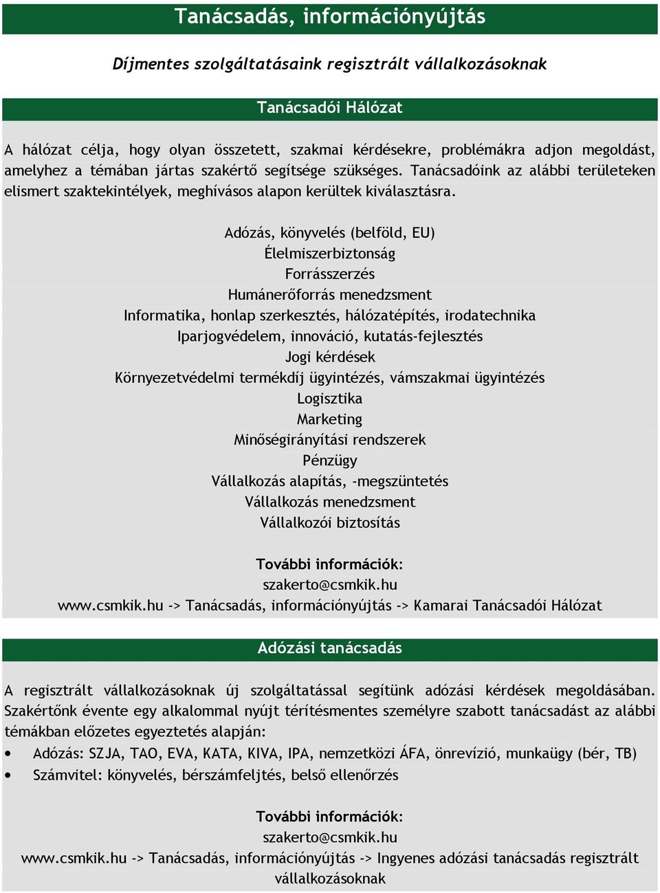 Adózás, könyvelés (belföld, EU) Élelmiszerbiztonság Forrásszerzés Humánerőforrás menedzsment Informatika, honlap szerkesztés, hálózatépítés, irodatechnika Iparjogvédelem, innováció,