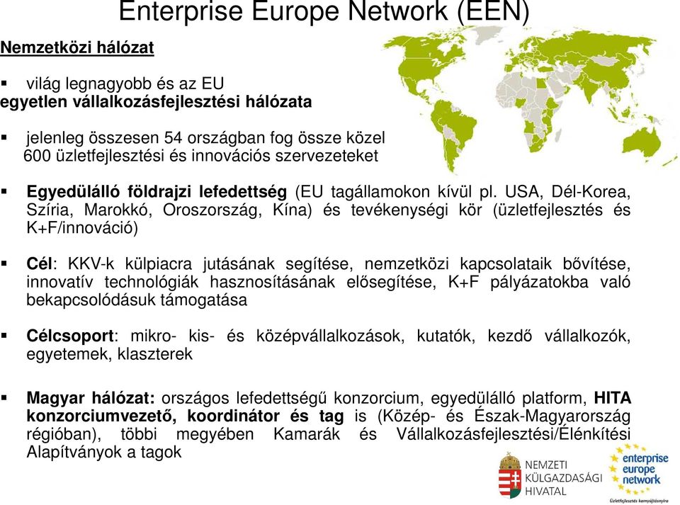 USA, Dél-Korea, Szíria, Marokkó, Oroszország, Kína) és tevékenységi kör (üzletfejlesztés és K+F/innováció) Cél: KKV-k külpiacra jutásának segítése, nemzetközi kapcsolataik bővítése, innovatív