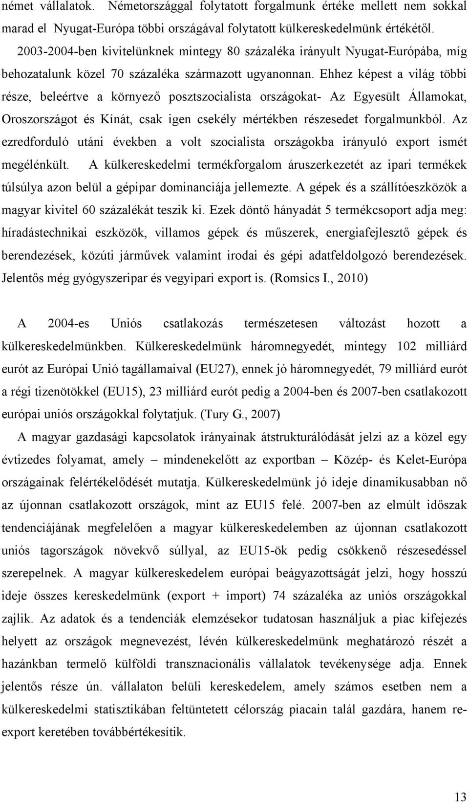 Ehhez képest a világ többi része, beleértve a környező posztszocialista országokat- Az Egyesült Államokat, Oroszországot és Kínát, csak igen csekély mértékben részesedet forgalmunkból.