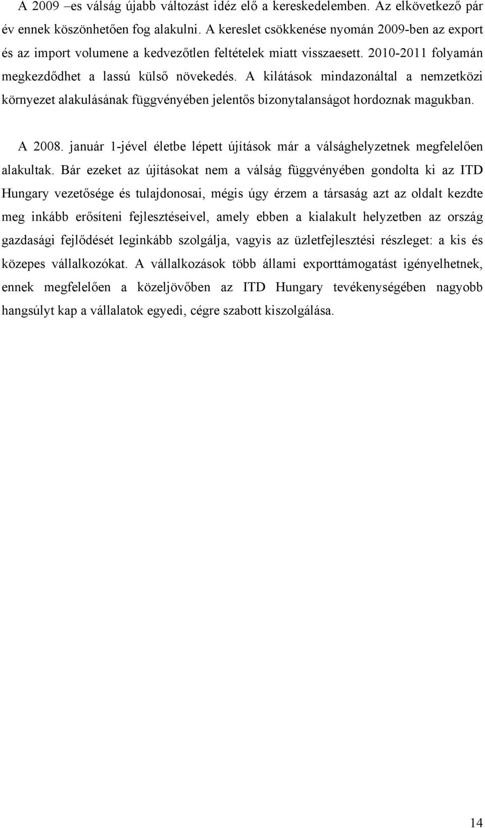 A kilátások mindazonáltal a nemzetközi környezet alakulásának függvényében jelentős bizonytalanságot hordoznak magukban. A 2008.