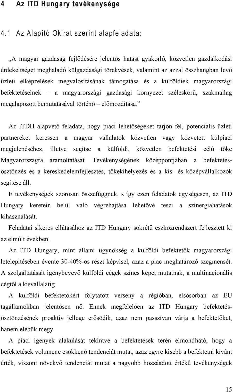 levő üzleti elképzelések megvalósításának támogatása és a külföldiek magyarországi befektetéseinek a magyarországi gazdasági környezet széleskörű, szakmailag megalapozott bemutatásával történő