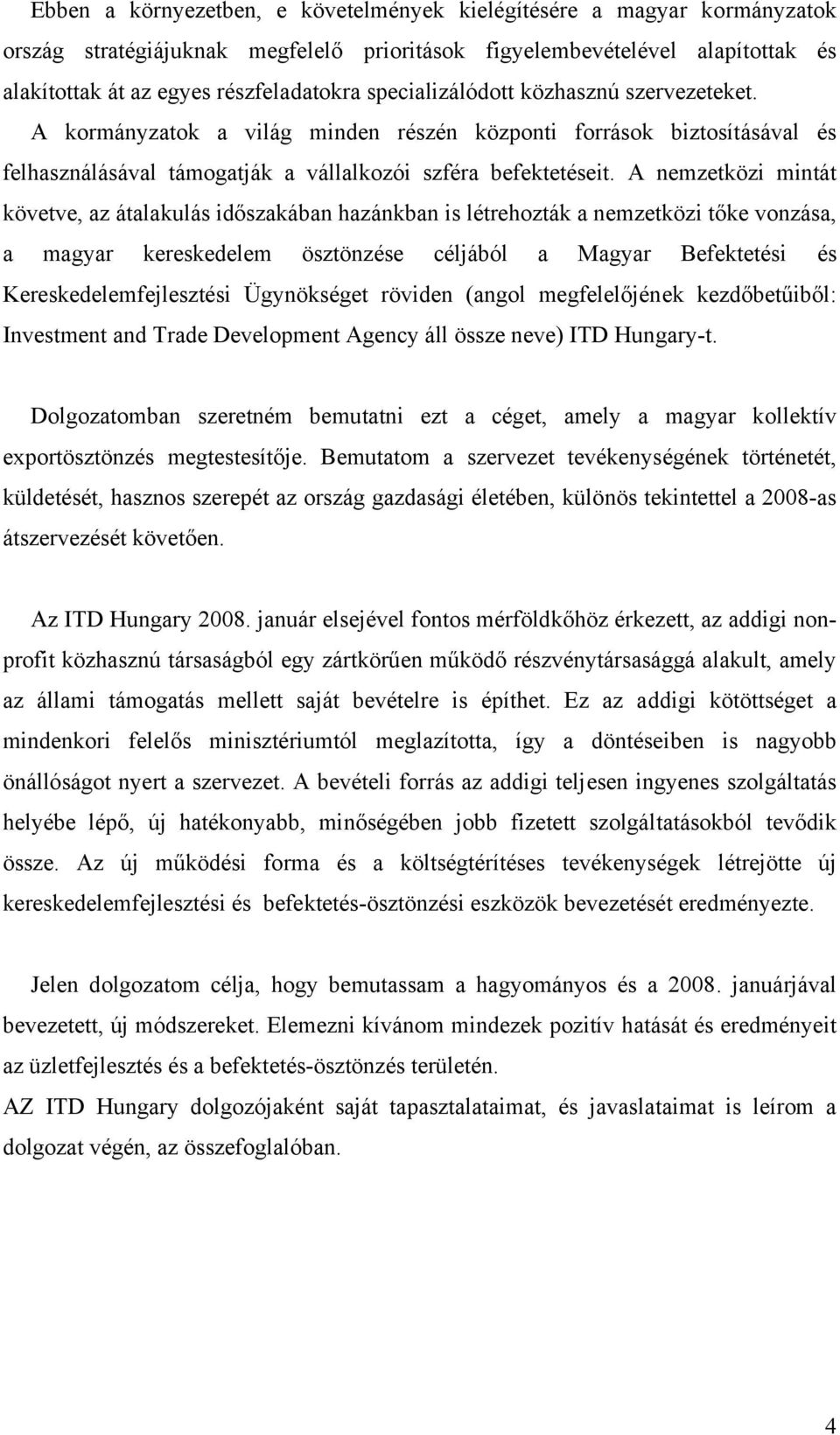 A nemzetközi mintát követve, az átalakulás időszakában hazánkban is létrehozták a nemzetközi tőke vonzása, a magyar kereskedelem ösztönzése céljából a Magyar Befektetési és Kereskedelemfejlesztési