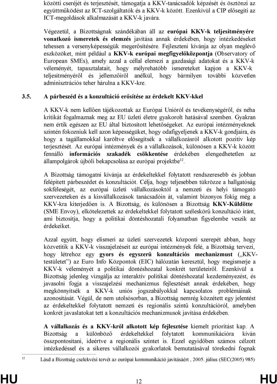 Végezetül, a Bizottságnak szándékában áll az európai KKV-k teljesítményére vonatkozó ismeretek és elemzés javítása annak érdekében, hogy intézkedéseket tehessen a versenyképességük megerősítésére.