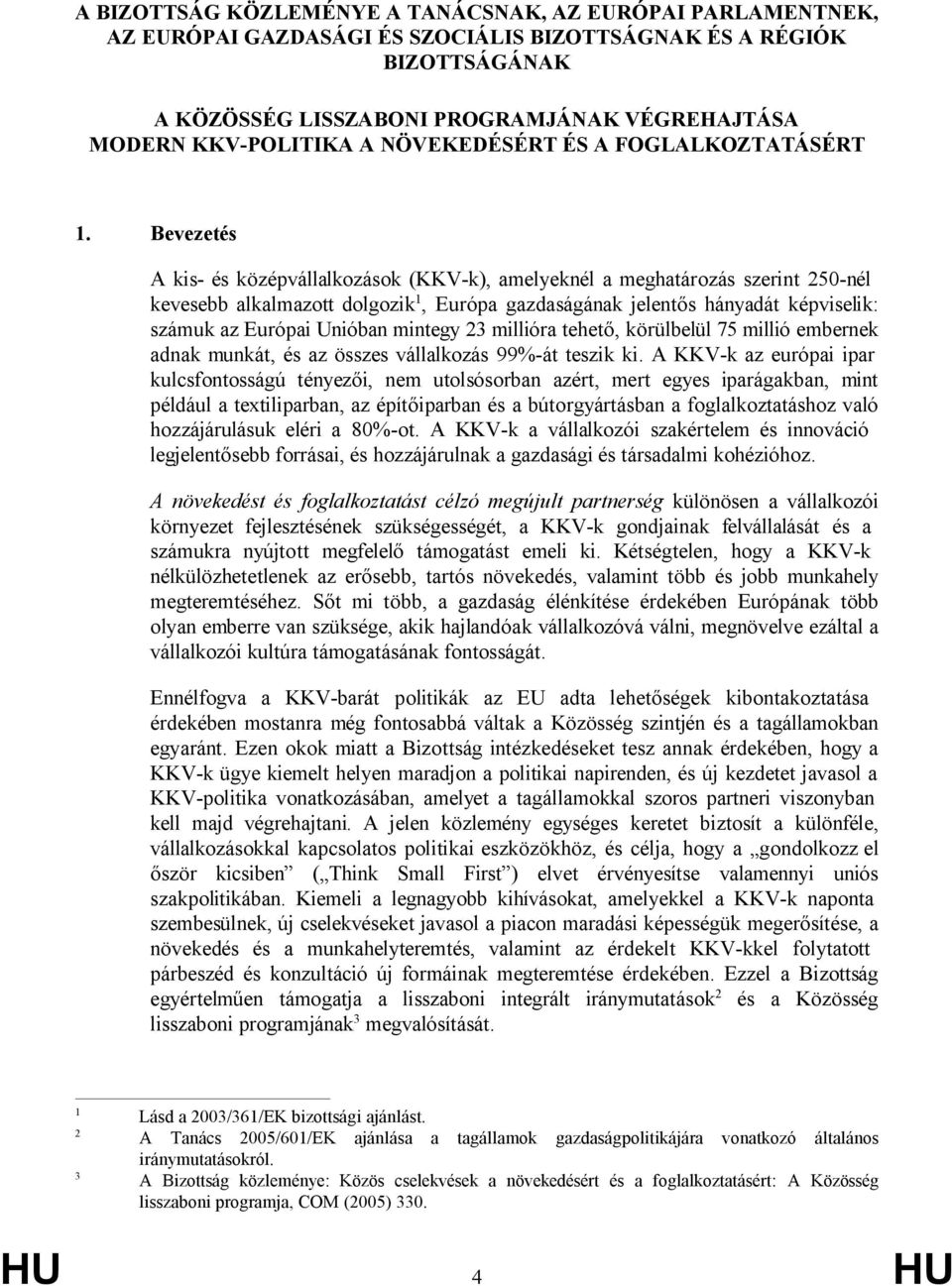 Bevezetés A kis- és középvállalkozások (KKV-k), amelyeknél a meghatározás szerint 250-nél kevesebb alkalmazott dolgozik 1, Európa gazdaságának jelentős hányadát képviselik: számuk az Európai Unióban