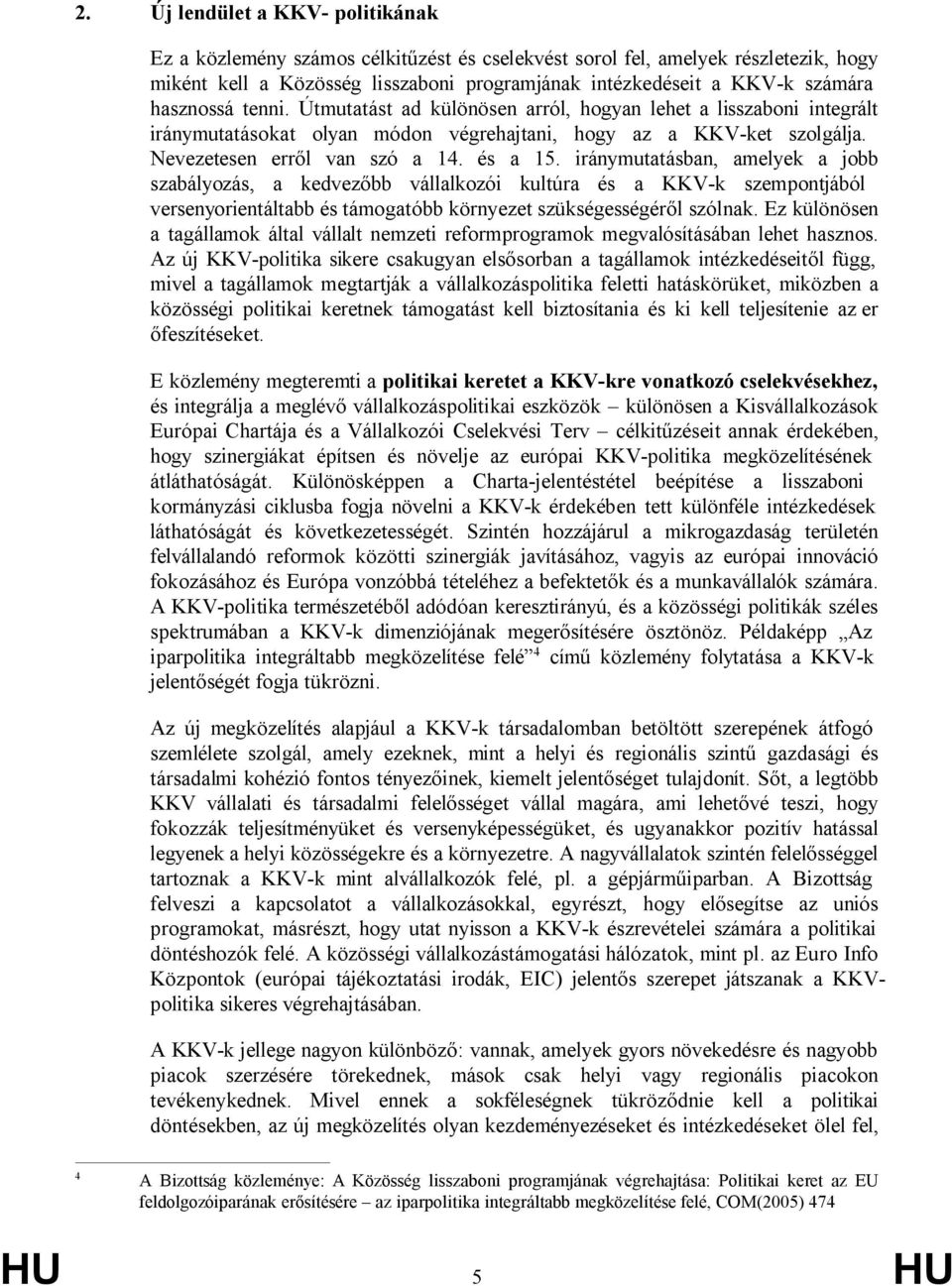 iránymutatásban, amelyek a jobb szabályozás, a kedvezőbb vállalkozói kultúra és a KKV-k szempontjából versenyorientáltabb és támogatóbb környezet szükségességéről szólnak.