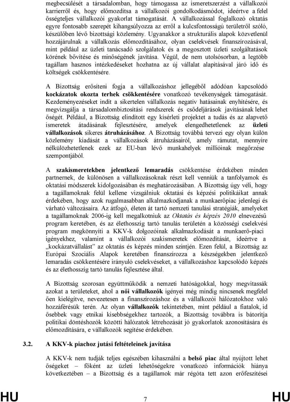 Ugyanakkor a strukturális alapok közvetlenül hozzájárulnak a vállalkozás előmozdításához, olyan cselekvések finanszírozásával, mint például az üzleti tanácsadó szolgálatok és a megosztott üzleti