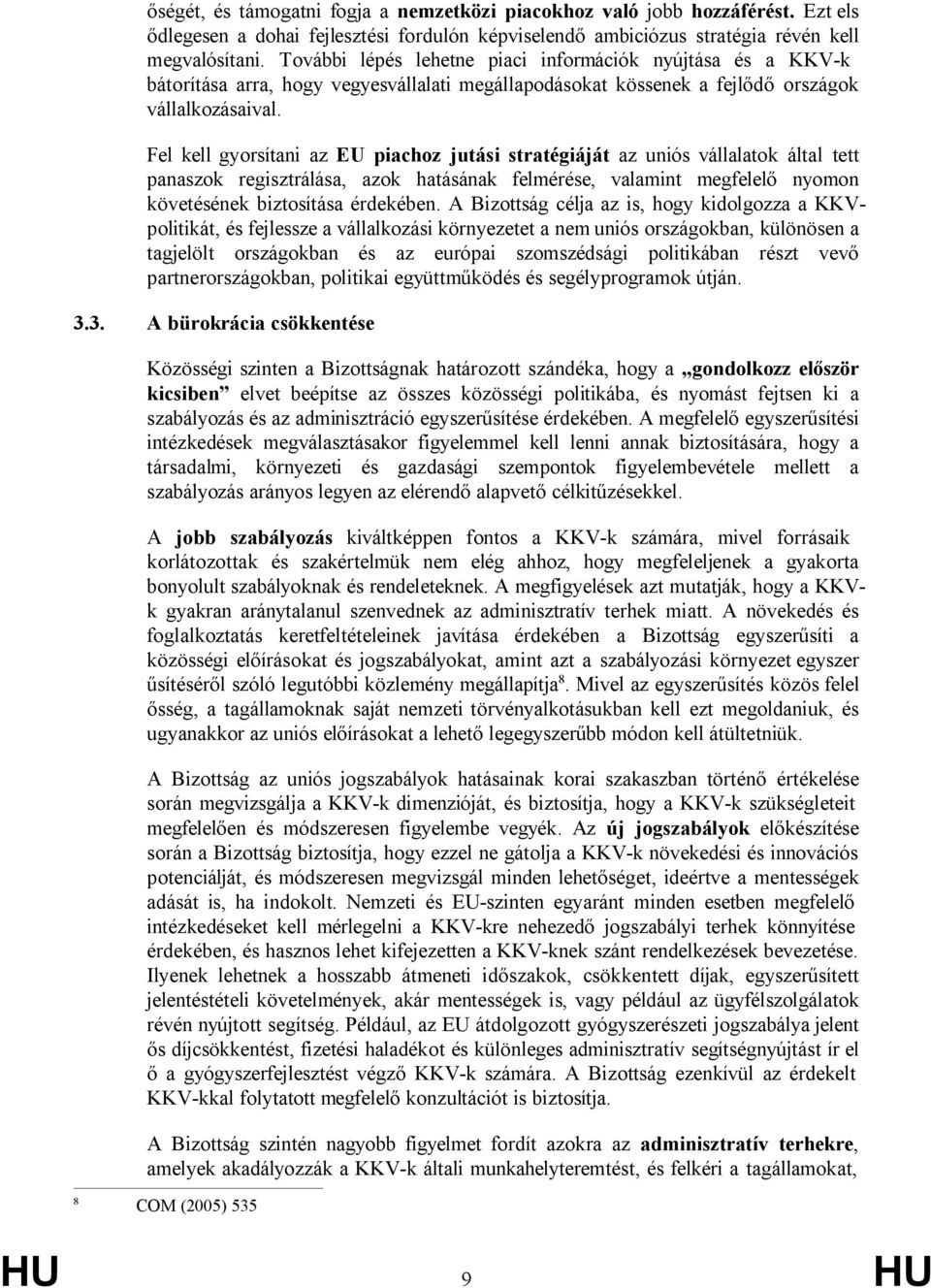 Fel kell gyorsítani az EU piachoz jutási stratégiáját az uniós vállalatok által tett panaszok regisztrálása, azok hatásának felmérése, valamint megfelelő nyomon követésének biztosítása érdekében.