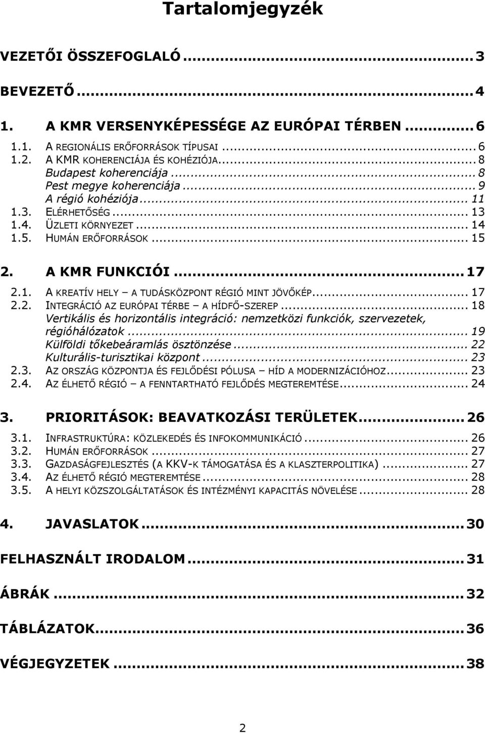 .. 17 2.2. INTEGRÁCIÓ AZ EURÓPAI TÉRBE A HÍDFŐ-SZEREP... 18 Vertikális és horizontális integráció: nemzetközi funkciók, szervezetek, régióhálózatok... 19 Külföldi tőkebeáramlás ösztönzése.