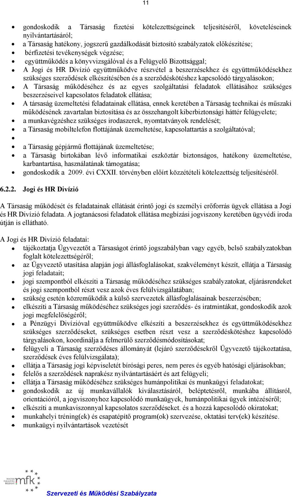 elkészítésében és a szerződéskötéshez kapcsolódó tárgyalásokon; A Társaság működéséhez és az egyes szolgáltatási feladatok ellátásához szükséges beszerzéseivel kapcsolatos feladatok ellátása; A