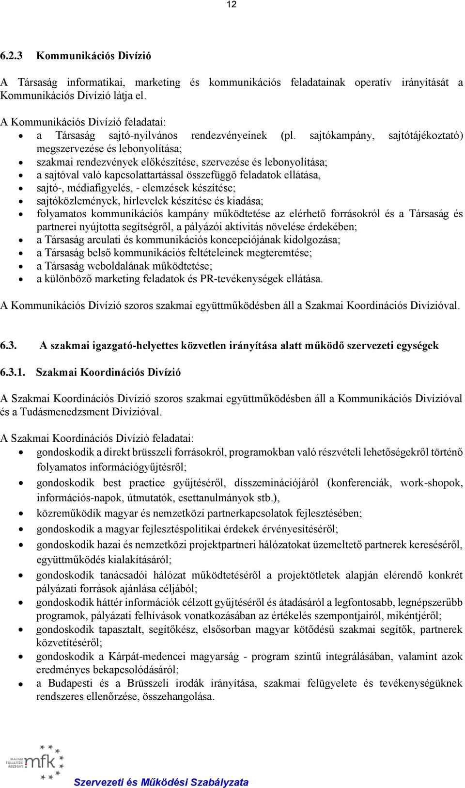 sajtókampány, sajtótájékoztató) megszervezése és lebonyolítása; szakmai rendezvények előkészítése, szervezése és lebonyolítása; a sajtóval való kapcsolattartással összefüggő feladatok ellátása,