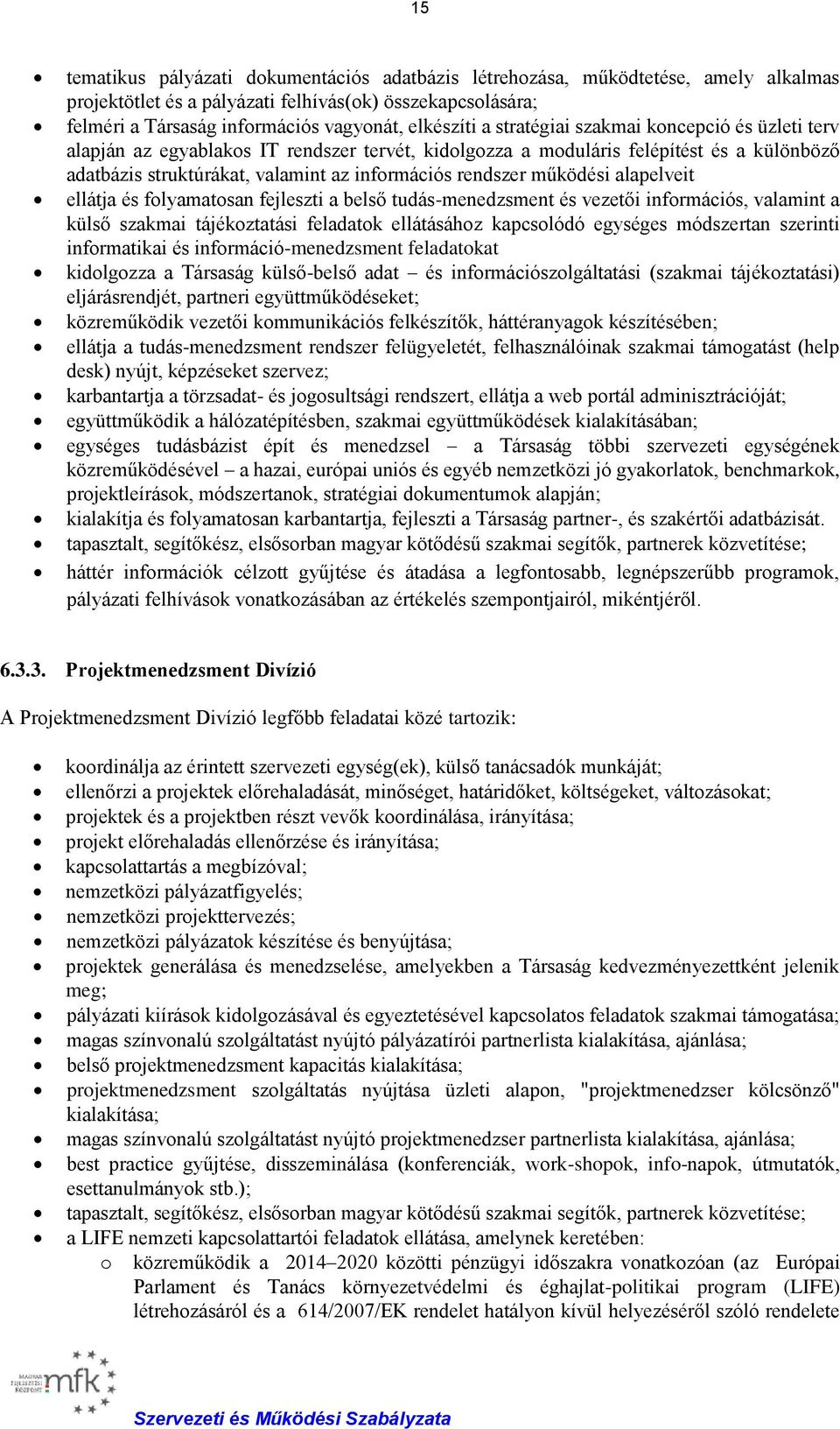 működési alapelveit ellátja és folyamatosan fejleszti a belső tudás-menedzsment és vezetői információs, valamint a külső szakmai tájékoztatási feladatok ellátásához kapcsolódó egységes módszertan