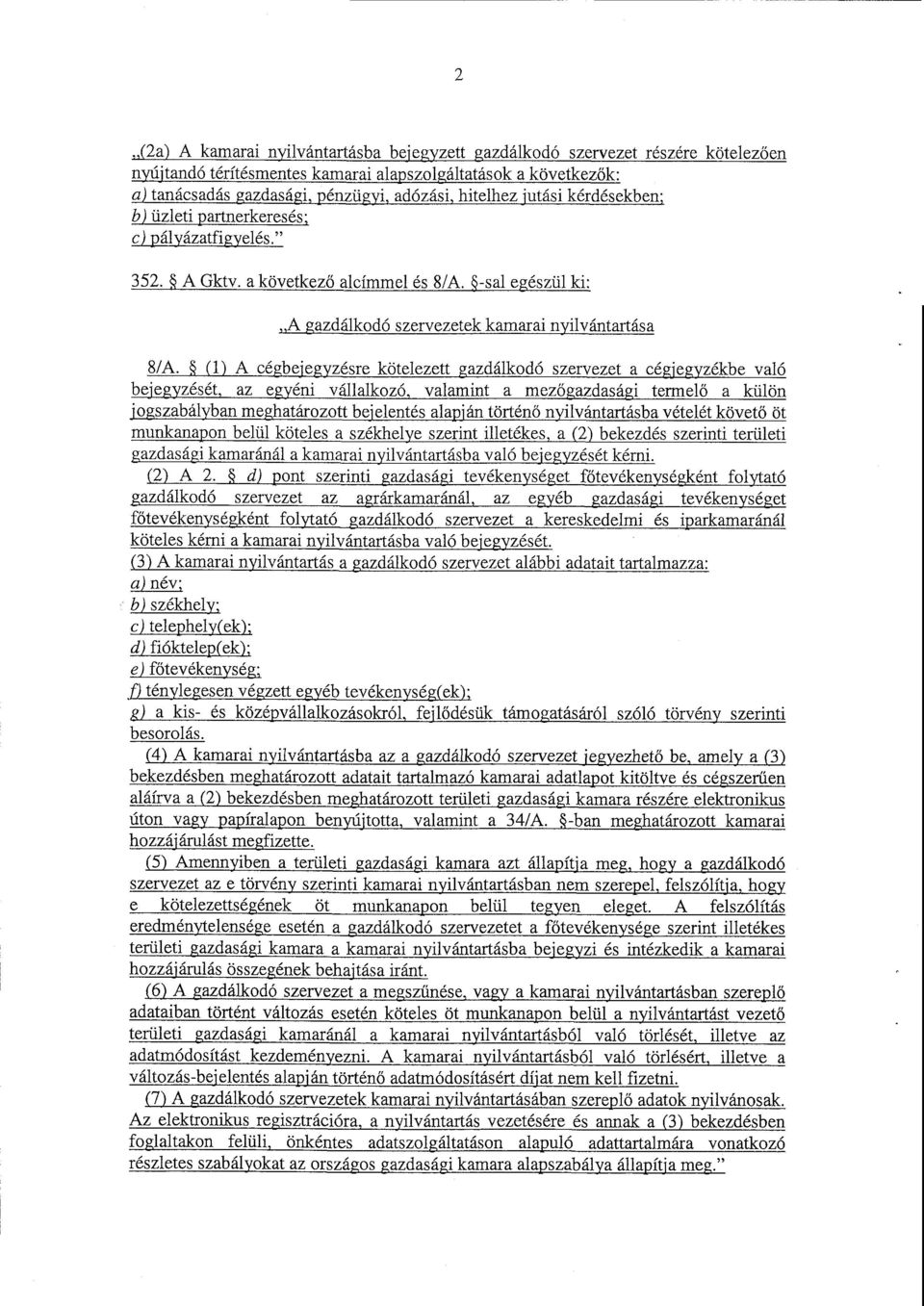 (1) A cégbejegyzésre kötelezett gazdálkodó szervezet a cégjegyzékbe val ó bejegyzését, az egyéni vállalkozó, valamint a mez őgazdasági termel ő a külön jogszabályban meghatározott bejelentés alapján