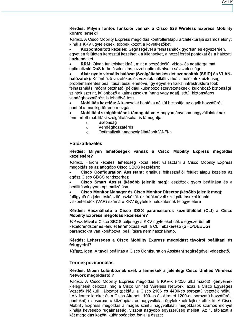 gyorsan és egyszerűen, egyetlen felületen keresztül kezelhetik a klienseket, a hozzáférési pontokat és a hálózati házirendeket RRM: Olyan funkciókat kínál, mint a beszédcélú, video- és adatforgalmat