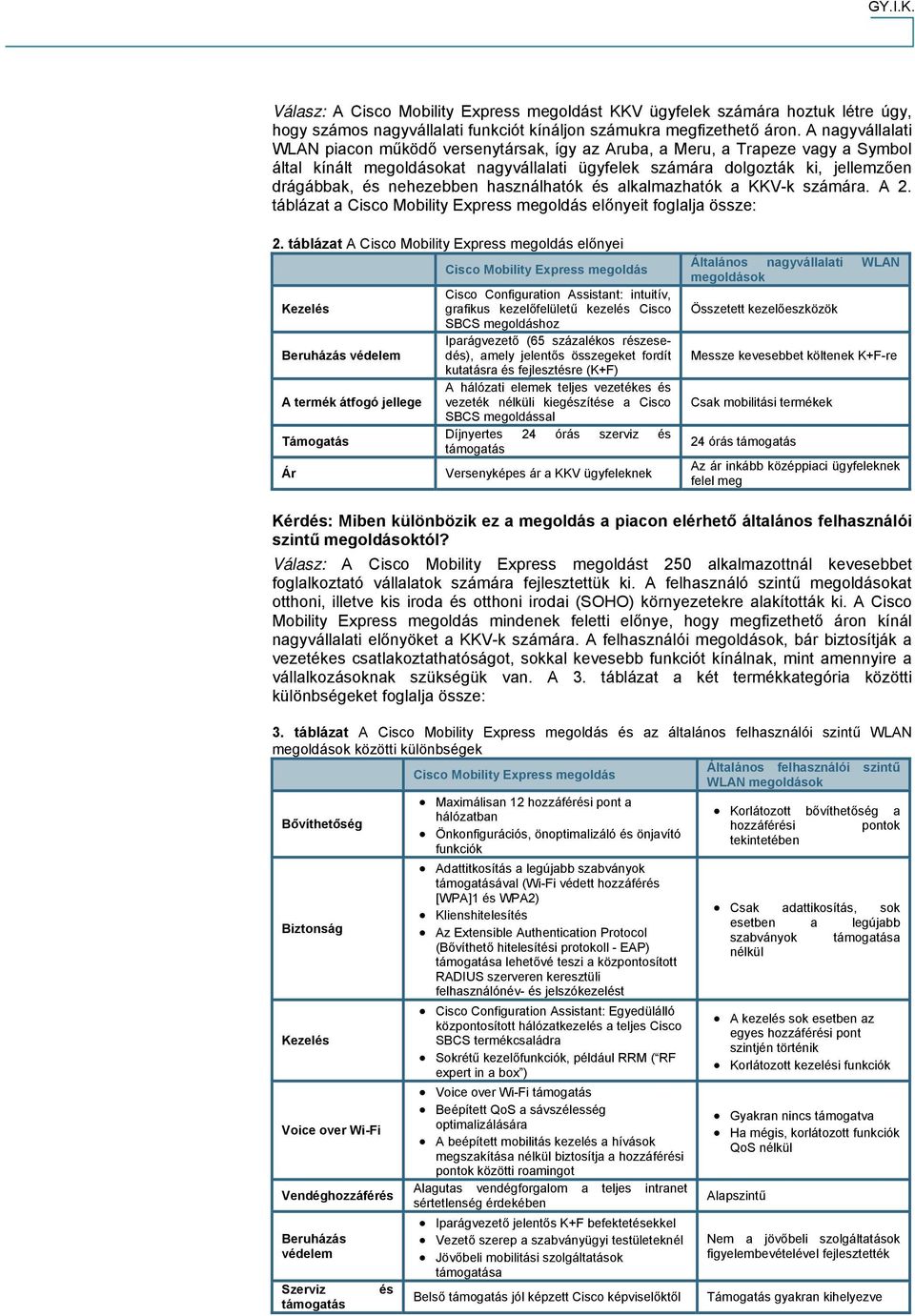 nehezebben használhatók és alkalmazhatók a KKV-k számára. A 2. táblázat a Cisco Mobility Express megoldás előnyeit foglalja össze: 2.
