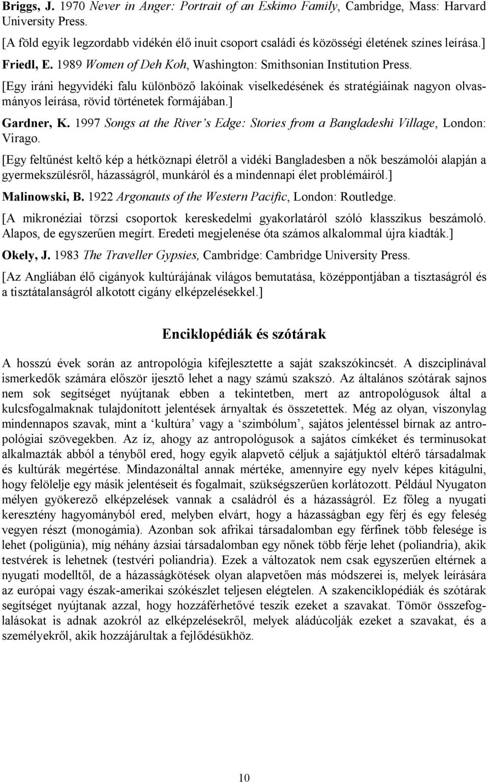 [Egy iráni hegyvidéki falu különböző lakóinak viselkedésének és stratégiáinak nagyon olvasmányos leírása, rövid történetek formájában.] Gardner, K.