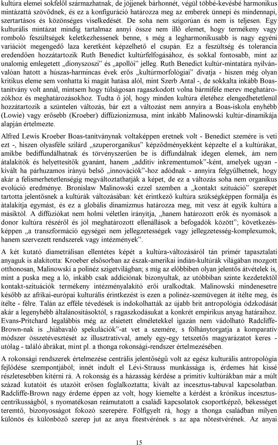 Egy kulturális mintázat mindig tartalmaz annyi össze nem illő elemet, hogy termékeny vagy romboló feszültségek keletkezhessenek benne, s még a legharmonikusabb is nagy egyéni variációt megengedő laza