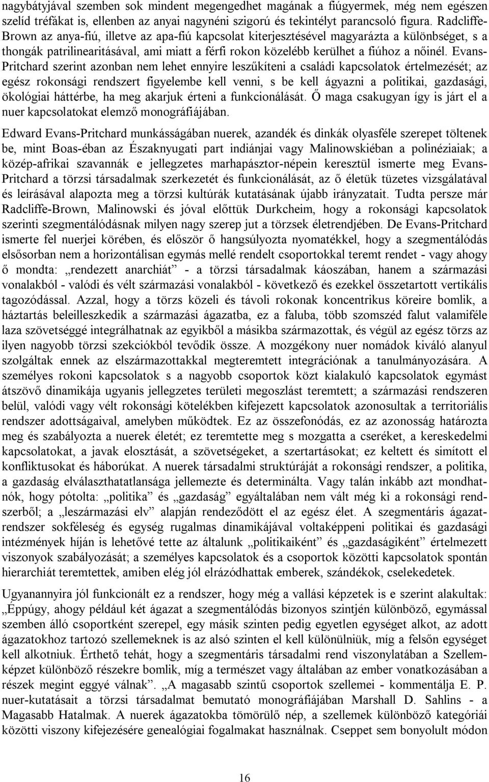 Evans- Pritchard szerint azonban nem lehet ennyire leszűkíteni a családi kapcsolatok értelmezését; az egész rokonsági rendszert figyelembe kell venni, s be kell ágyazni a politikai, gazdasági,