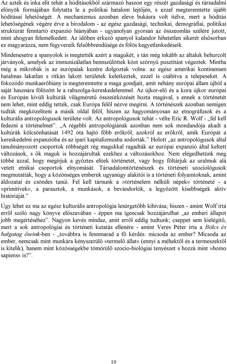 A mechanizmus azonban eleve bukásra volt ítélve, mert a hódítás lehetőségének végére érve a birodalom - az egész gazdasági, technikai, demográfiai, politikai struktúrát fenntartó expanzió hiányában -