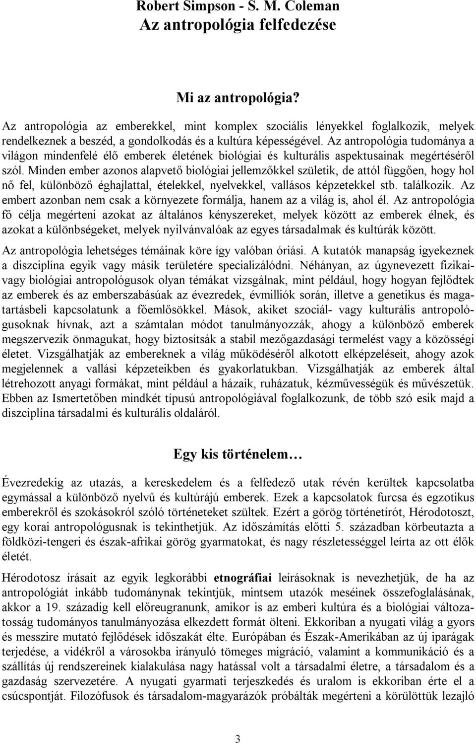 Az antropológia tudománya a világon mindenfelé élő emberek életének biológiai és kulturális aspektusainak megértéséről szól.