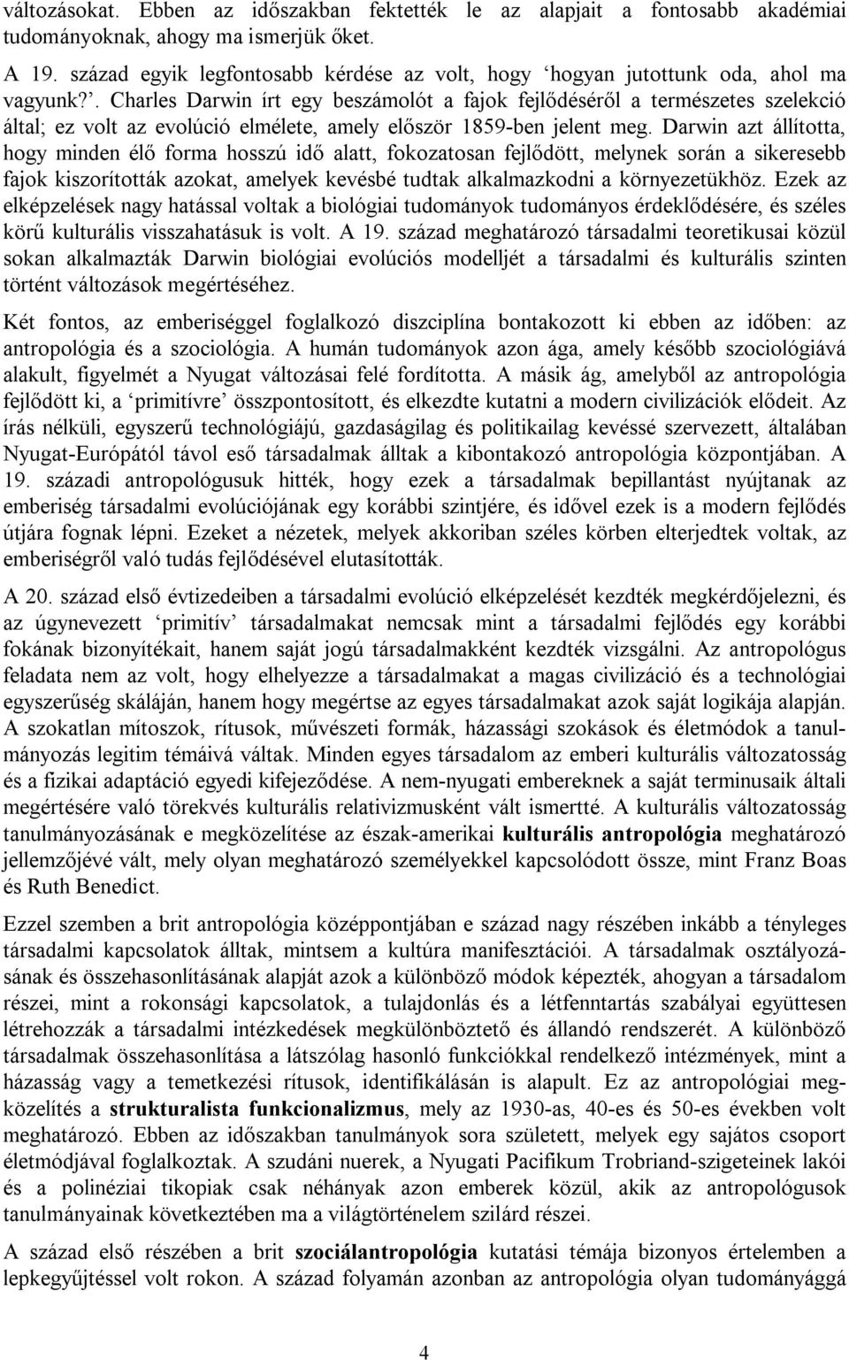 . Charles Darwin írt egy beszámolót a fajok fejlődéséről a természetes szelekció által; ez volt az evolúció elmélete, amely először 1859-ben jelent meg.