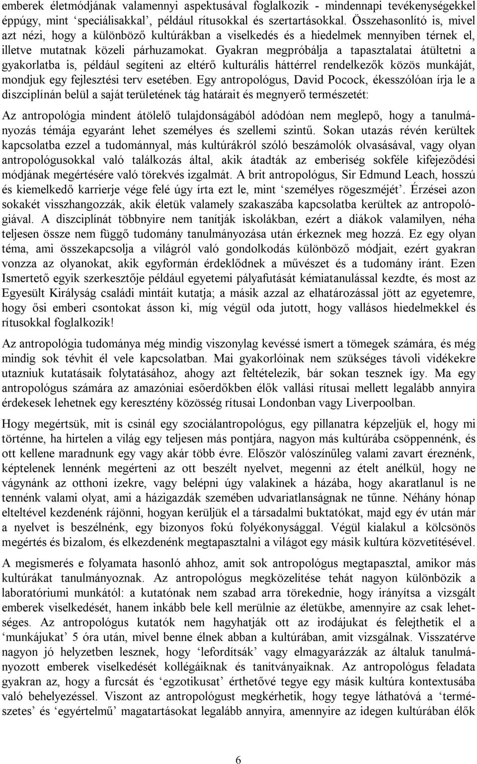 Gyakran megpróbálja a tapasztalatai átültetni a gyakorlatba is, például segíteni az eltérő kulturális háttérrel rendelkezők közös munkáját, mondjuk egy fejlesztési terv esetében.