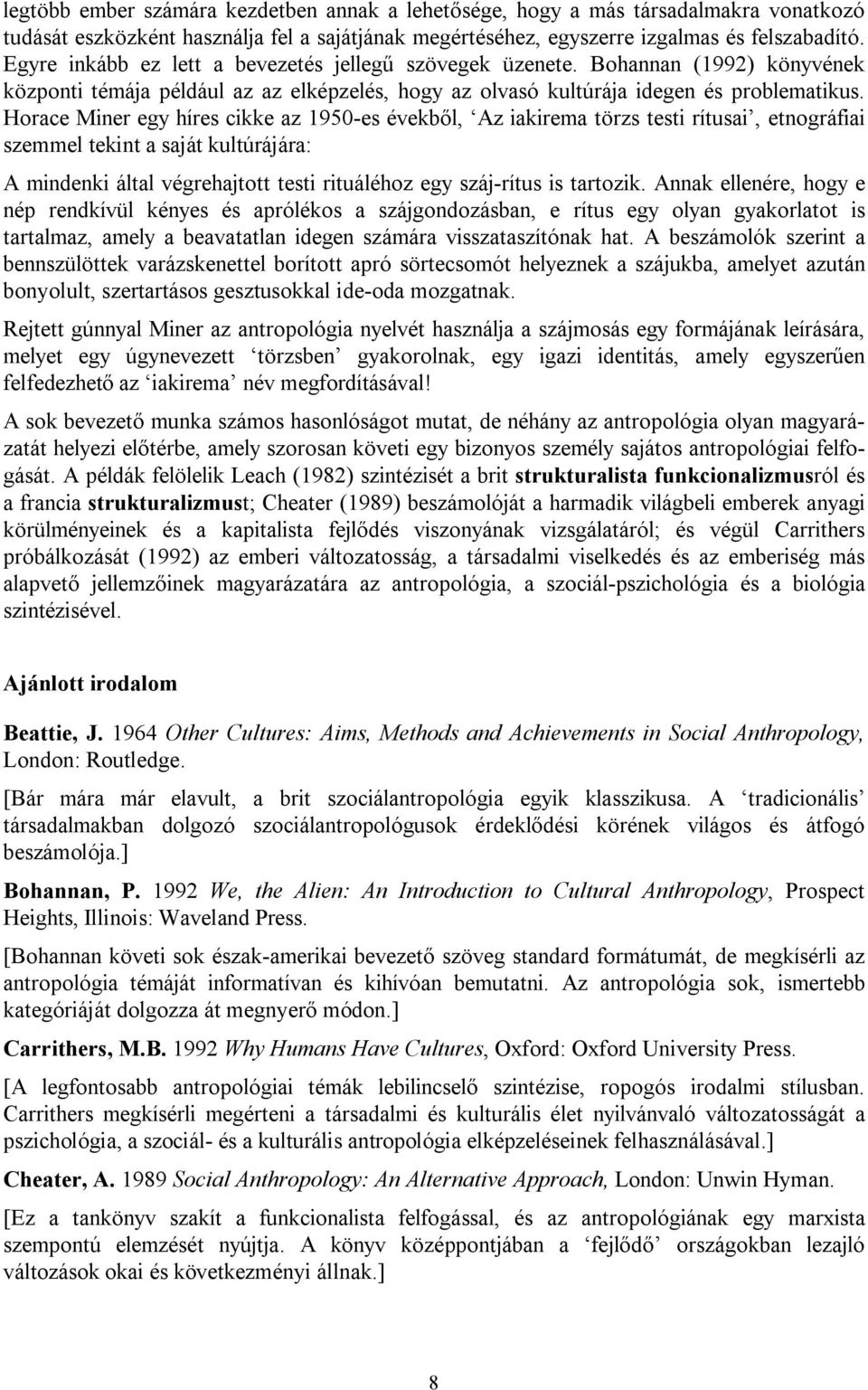 Horace Miner egy híres cikke az 1950-es évekből, Az iakirema törzs testi rítusai, etnográfiai szemmel tekint a saját kultúrájára: A mindenki által végrehajtott testi rituáléhoz egy száj-rítus is