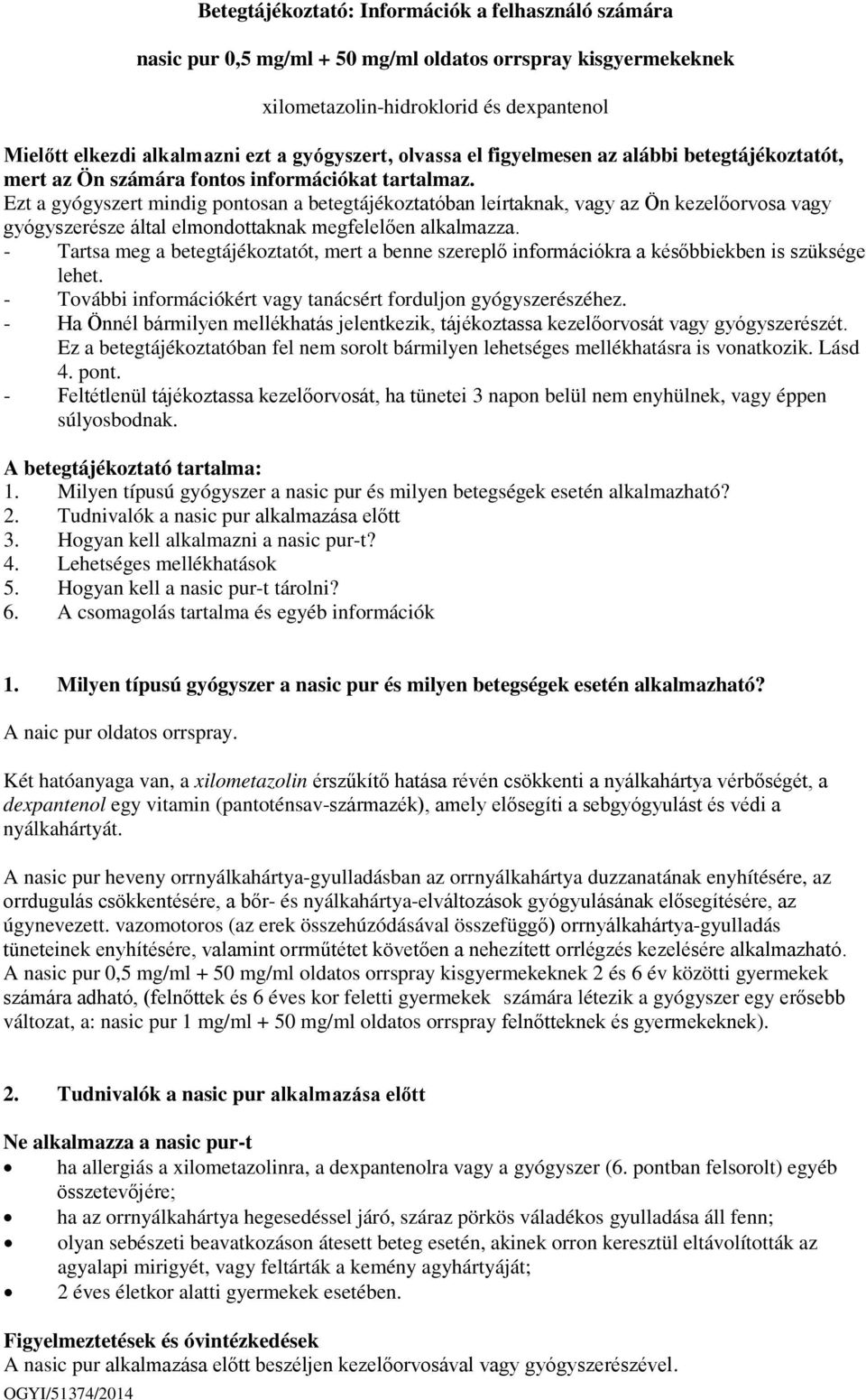 Ezt a gyógyszert mindig pontosan a betegtájékoztatóban leírtaknak, vagy az Ön kezelőorvosa vagy gyógyszerésze által elmondottaknak megfelelően alkalmazza.