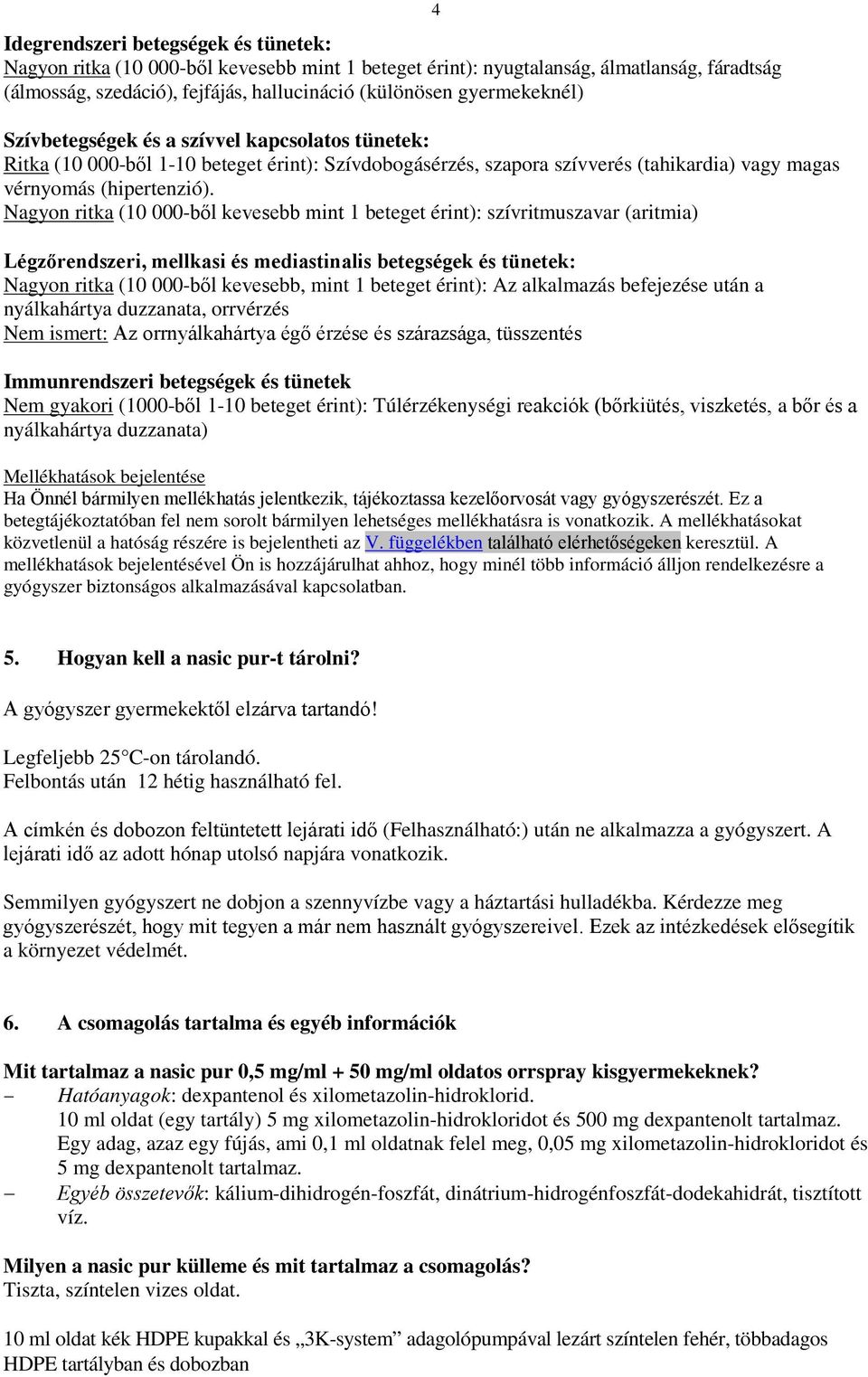 Nagyon ritka (10 000-ből kevesebb mint 1 beteget érint): szívritmuszavar (aritmia) Légzőrendszeri, mellkasi és mediastinalis betegségek és tünetek: Nagyon ritka (10 000-ből kevesebb, mint 1 beteget