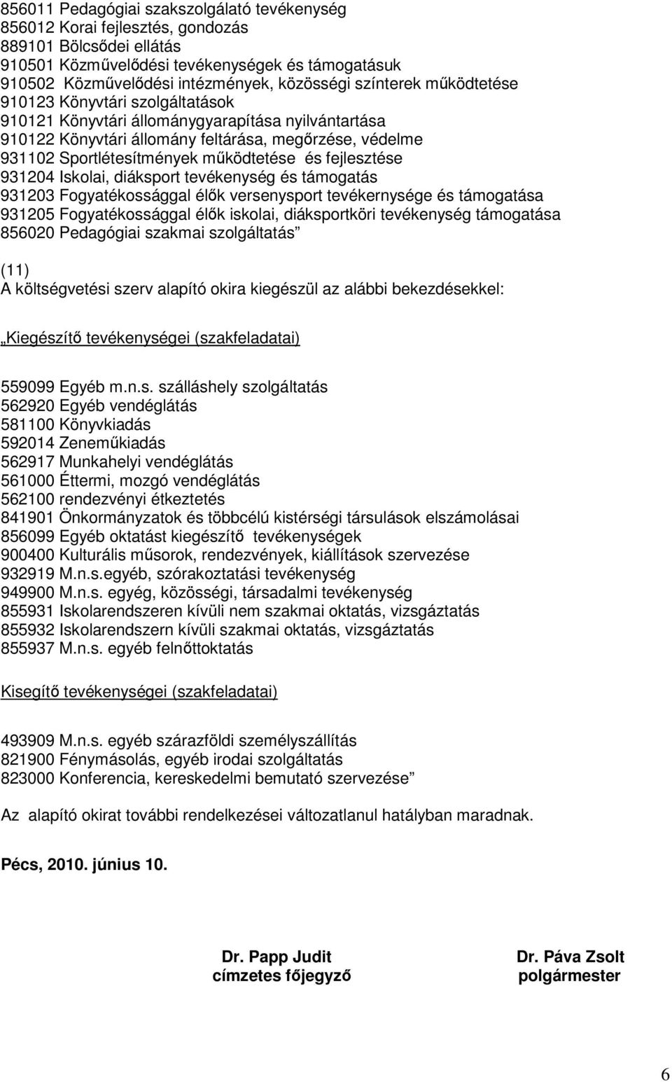 és fejlesztése 931204 Iskolai, diáksport tevékenység és támogatás 931203 Fogyatékossággal élők versenysport tevékernysége és támogatása 931205 Fogyatékossággal élők iskolai, diáksportköri tevékenység