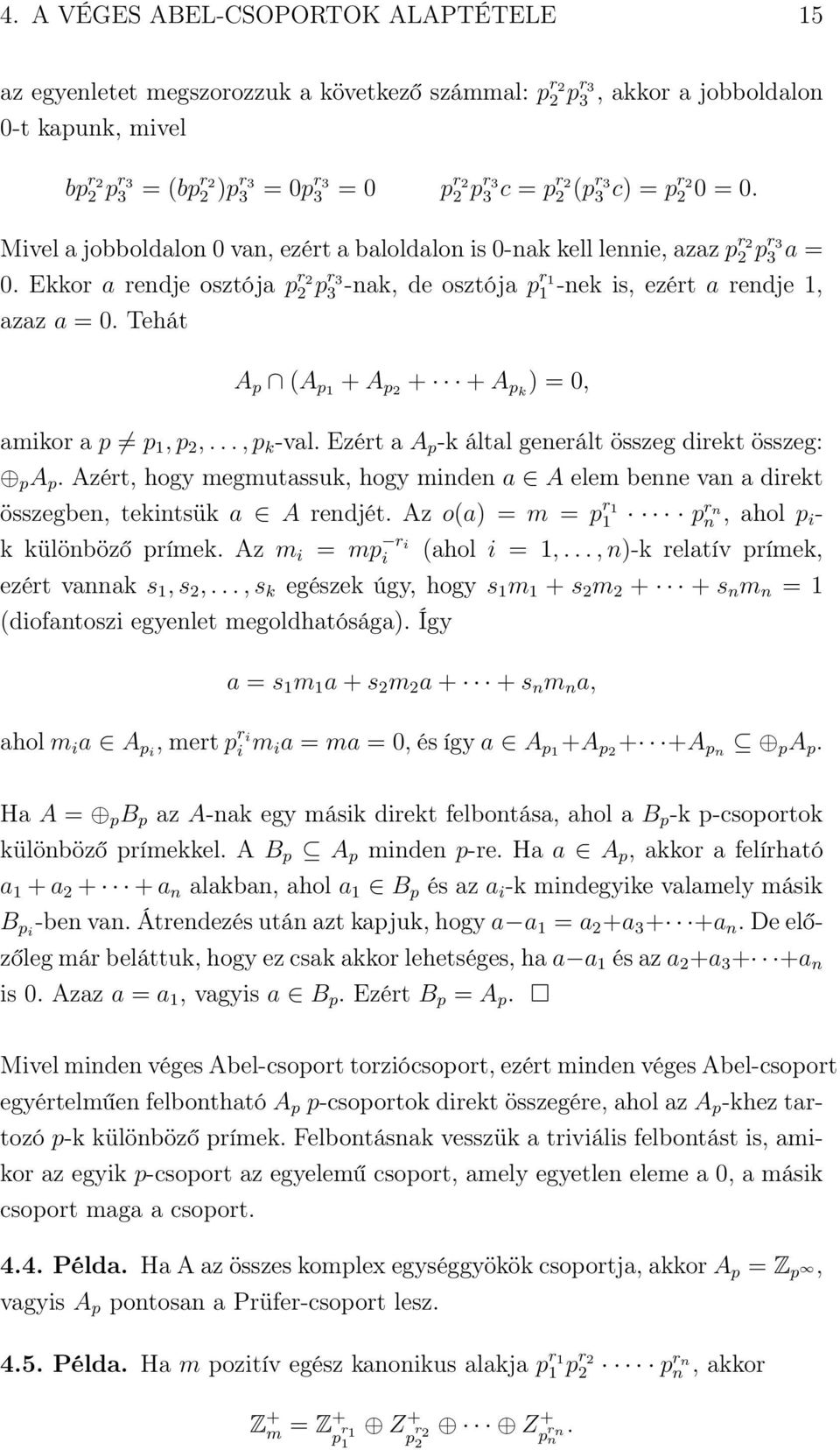 Ekkor a rendje osztója p r 2 2 p r 3 3 -nak, de osztója p r 1 1 -nek is, ezért a rendje 1, azaz a = 0. Tehát A p (A p1 + A p2 + + A pk ) = 0, amikor a p p 1, p 2,..., p k -val.