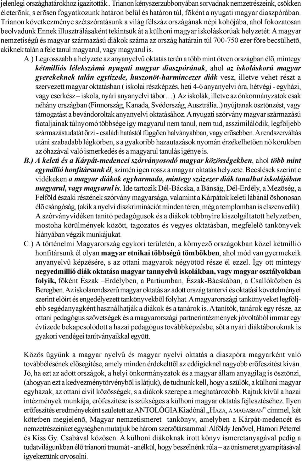 Trianon következménye szétszóratásunk a világ félszáz országának népi kohójába, ahol fokozatosan beolvadunk Ennek illusztrálásaként tekintsük át a külhoni magyar iskoláskorúak helyzetét: A magyar