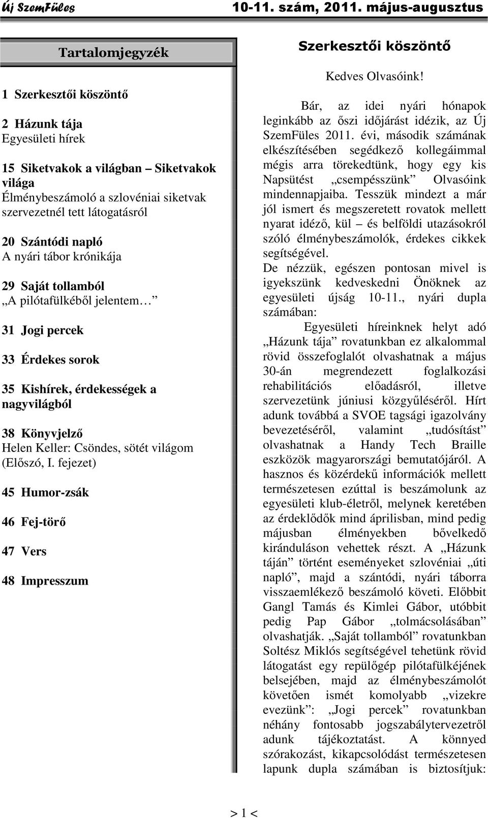 (Előszó, I. fejezet) 45 Humor-zsák 46 Fej-törő 47 Vers 48 Impresszum Szerkesztői köszöntő Kedves Olvasóink! Bár, az idei nyári hónapok leginkább az őszi időjárást idézik, az Új SzemFüles 2011.