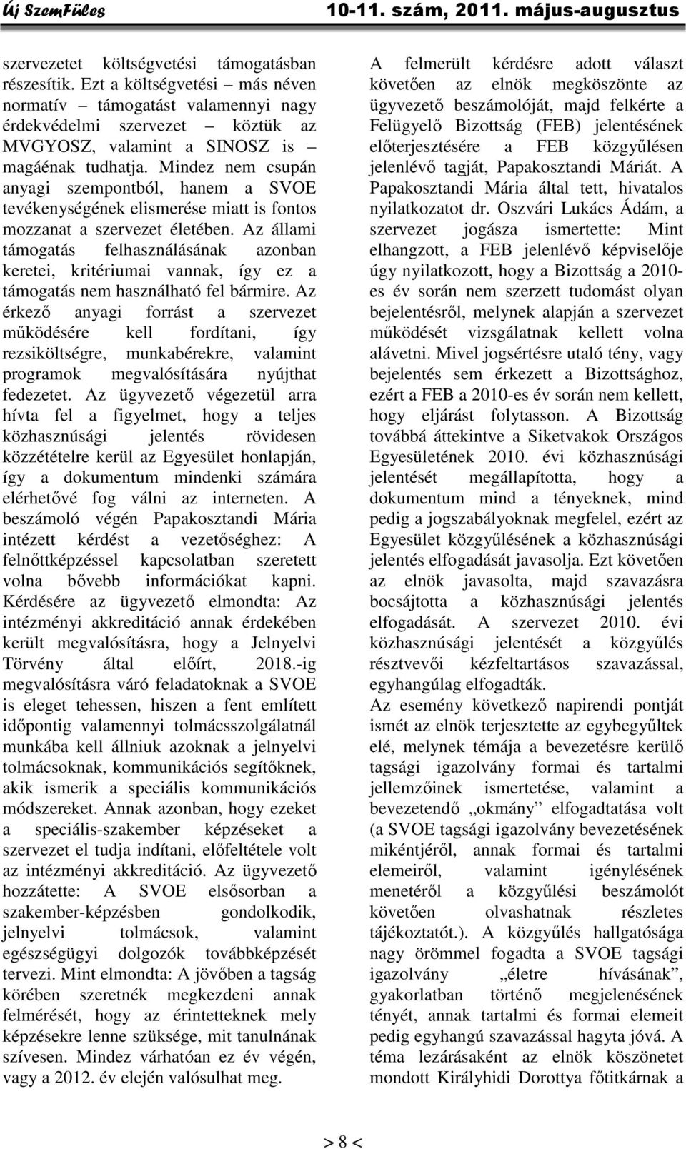 Az állami támogatás felhasználásának azonban keretei, kritériumai vannak, így ez a támogatás nem használható fel bármire.