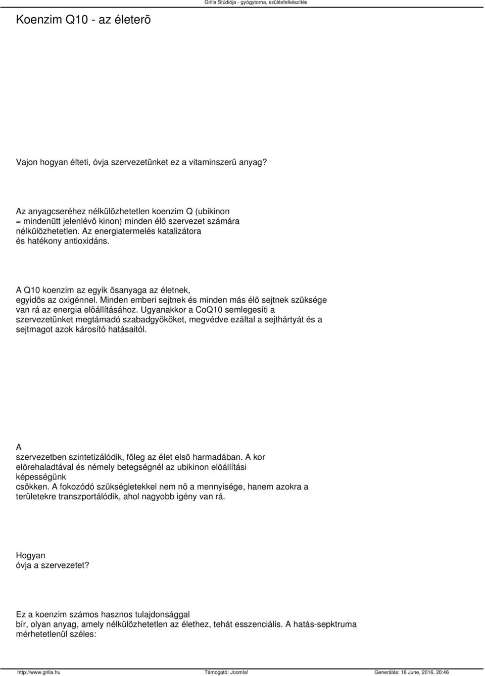 A Q10 koenzim az egyik õsanyaga az életnek, egyidõs az oxigénnel. Minden emberi sejtnek és minden más élõ sejtnek szüksége van rá az energia elõállításához.