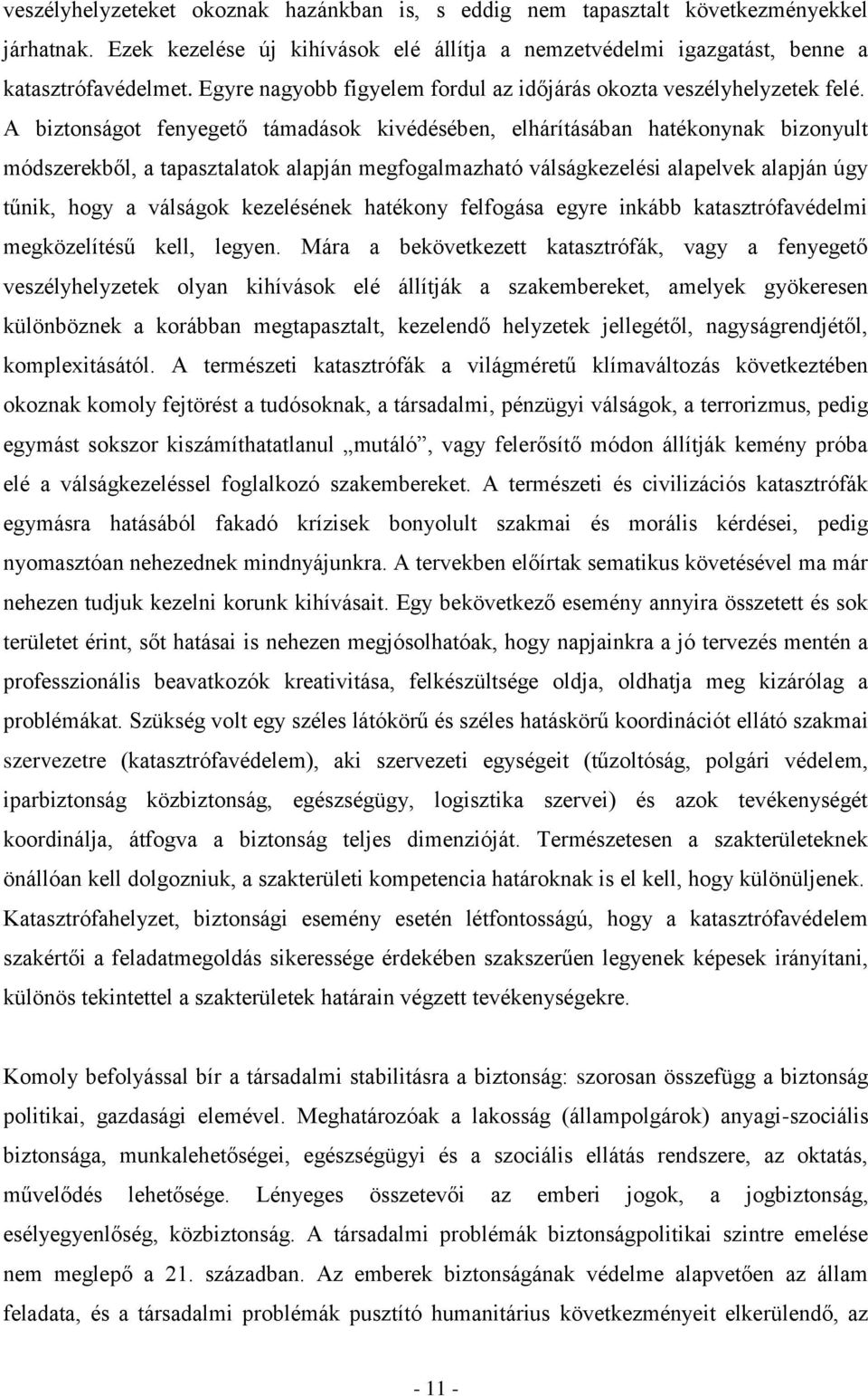 A biztonságot fenyegető támadások kivédésében, elhárításában hatékonynak bizonyult módszerekből, a tapasztalatok alapján megfogalmazható válságkezelési alapelvek alapján úgy tűnik, hogy a válságok