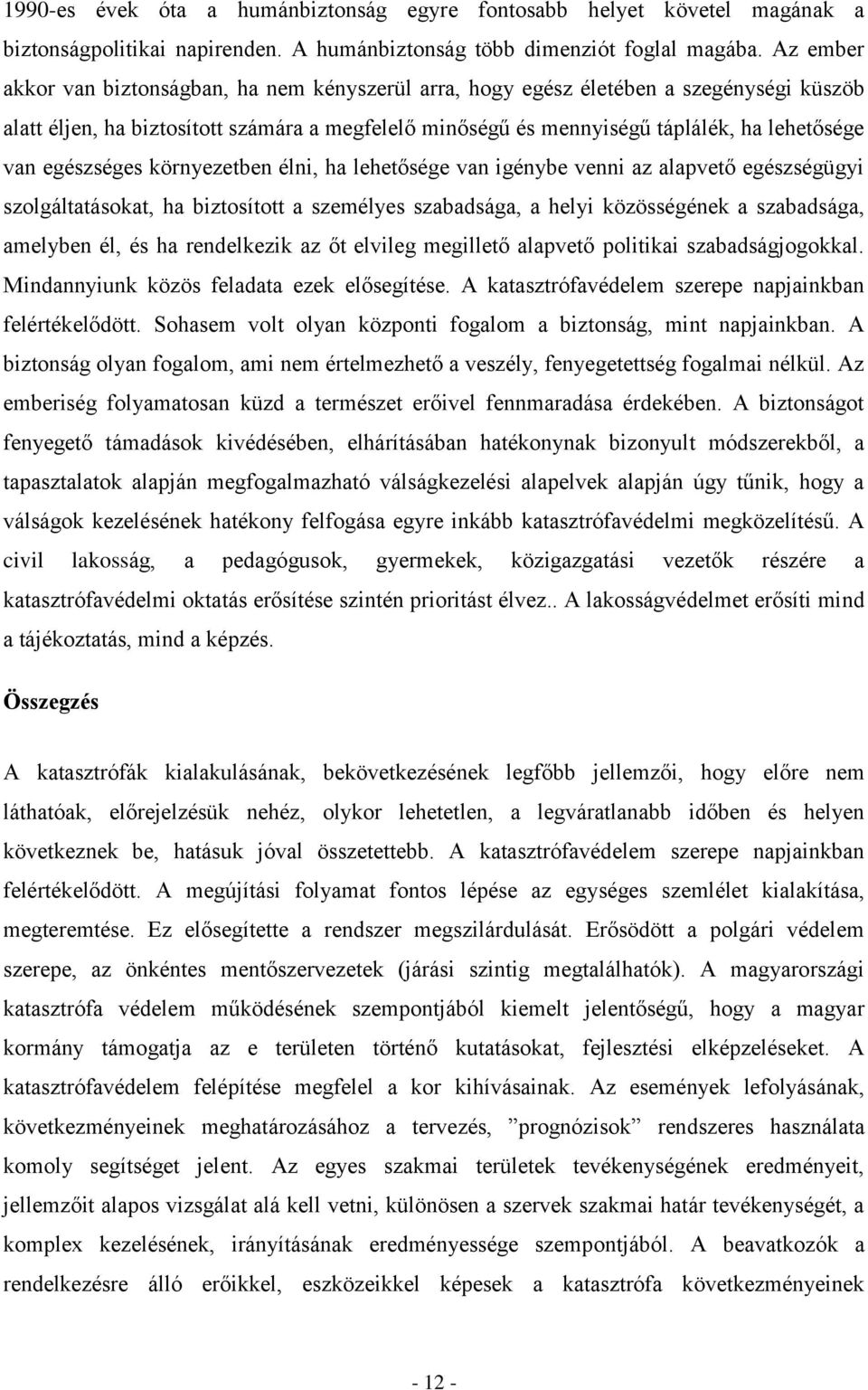 egészséges környezetben élni, ha lehetősége van igénybe venni az alapvető egészségügyi szolgáltatásokat, ha biztosított a személyes szabadsága, a helyi közösségének a szabadsága, amelyben él, és ha