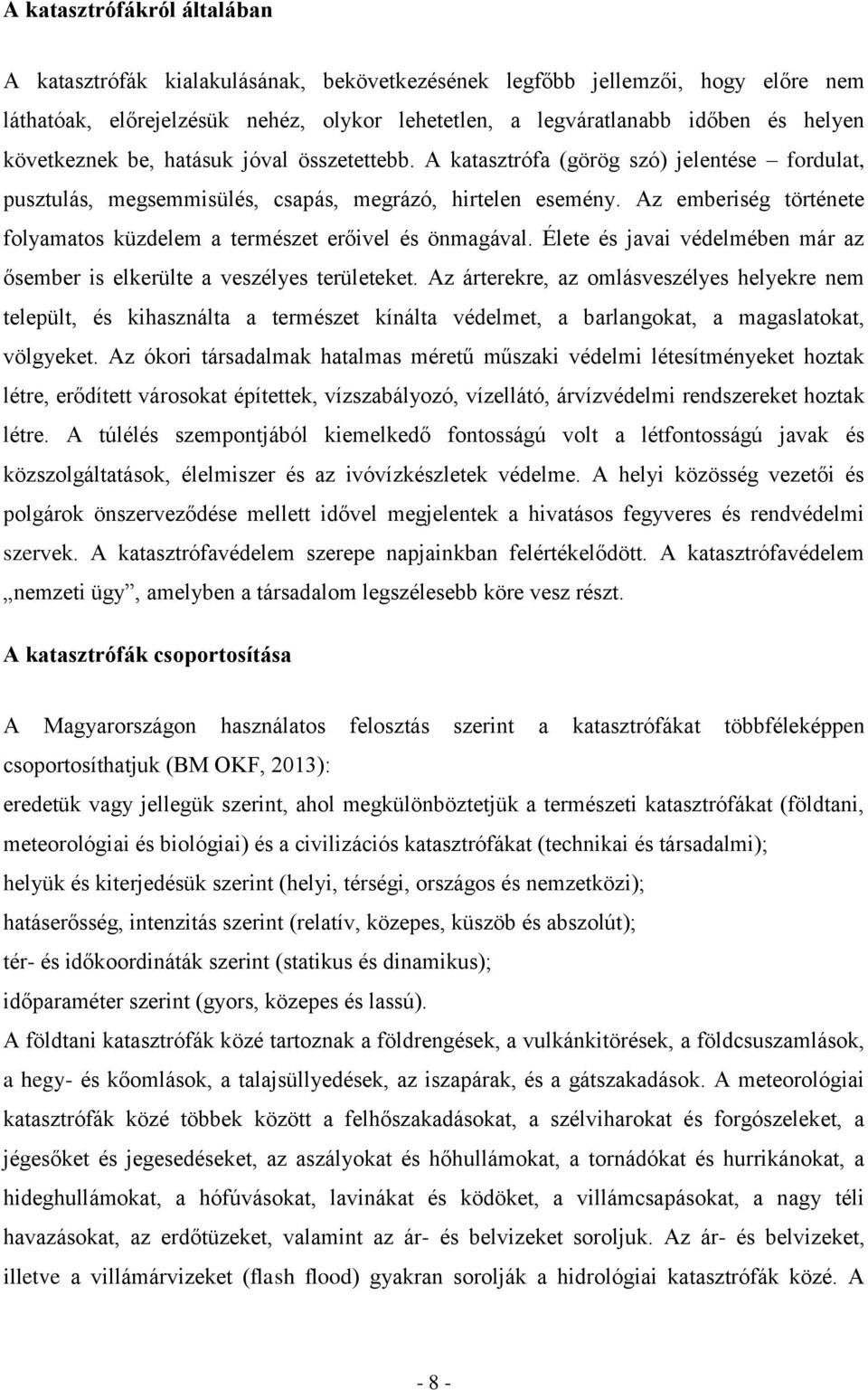 Az emberiség története folyamatos küzdelem a természet erőivel és önmagával. Élete és javai védelmében már az ősember is elkerülte a veszélyes területeket.