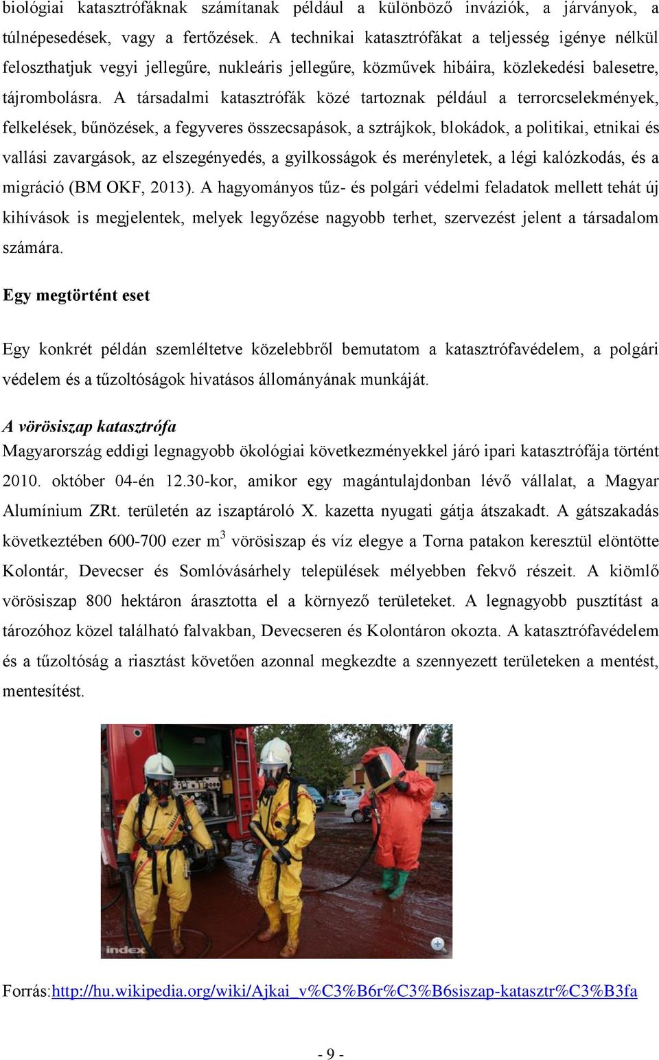 A társadalmi katasztrófák közé tartoznak például a terrorcselekmények, felkelések, bűnözések, a fegyveres összecsapások, a sztrájkok, blokádok, a politikai, etnikai és vallási zavargások, az