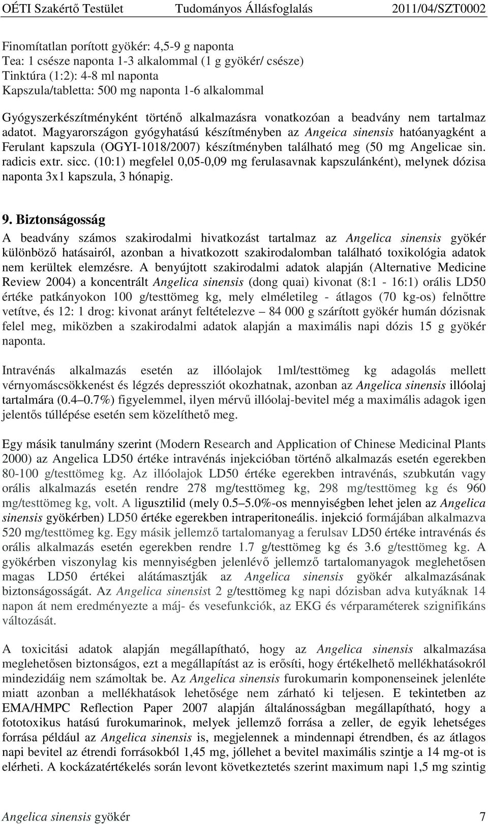 Magyarországon gyógyhatású készítményben az Angeica sinensis hatóanyagként a Ferulant kapszula (OGYI-1018/2007) készítményben található meg (50 mg Angelicae sin. radicis extr. sicc.